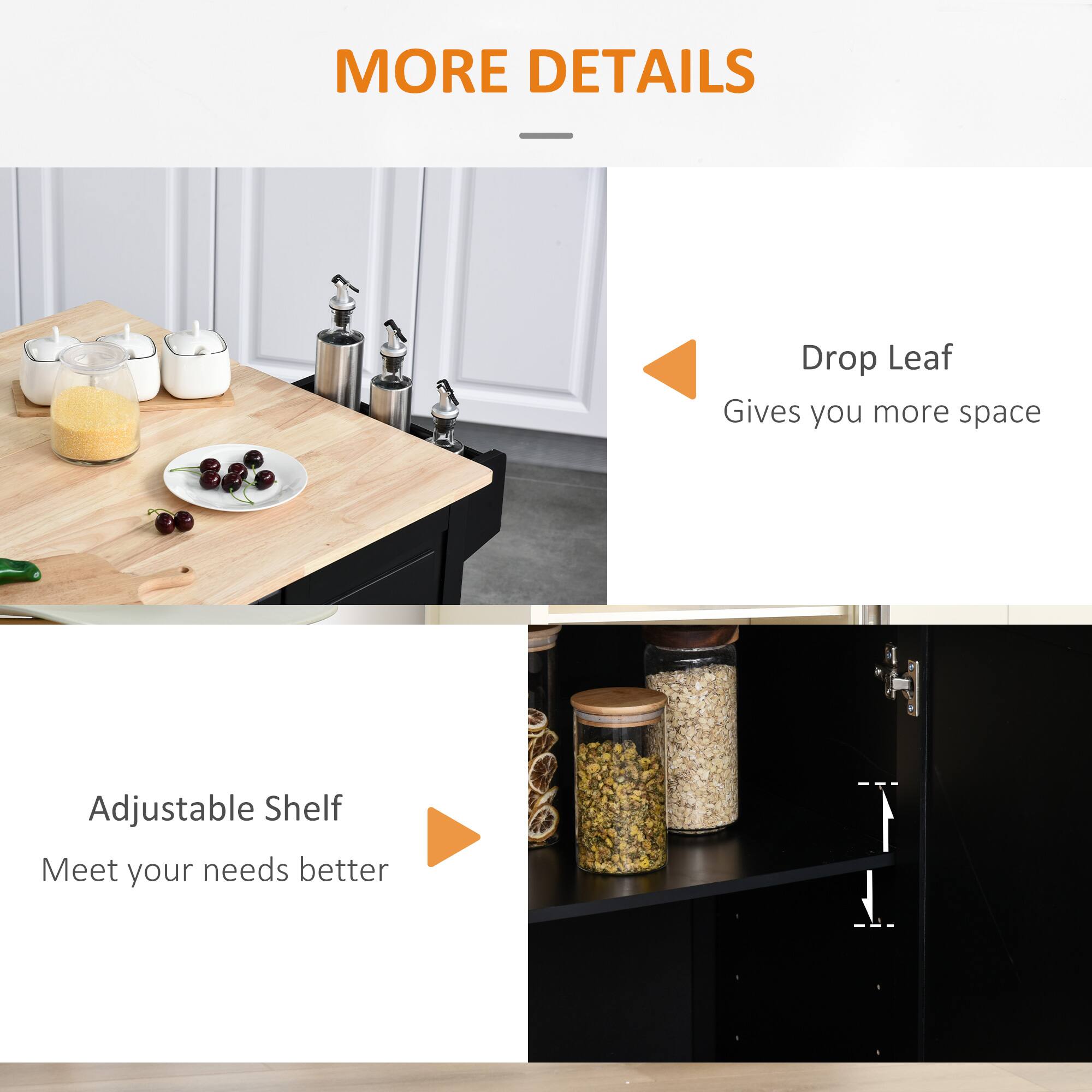 MORE DETAILS

- Drop Leaf
  Gives you more space

- Adjustable Shelf
  Meet your needs better