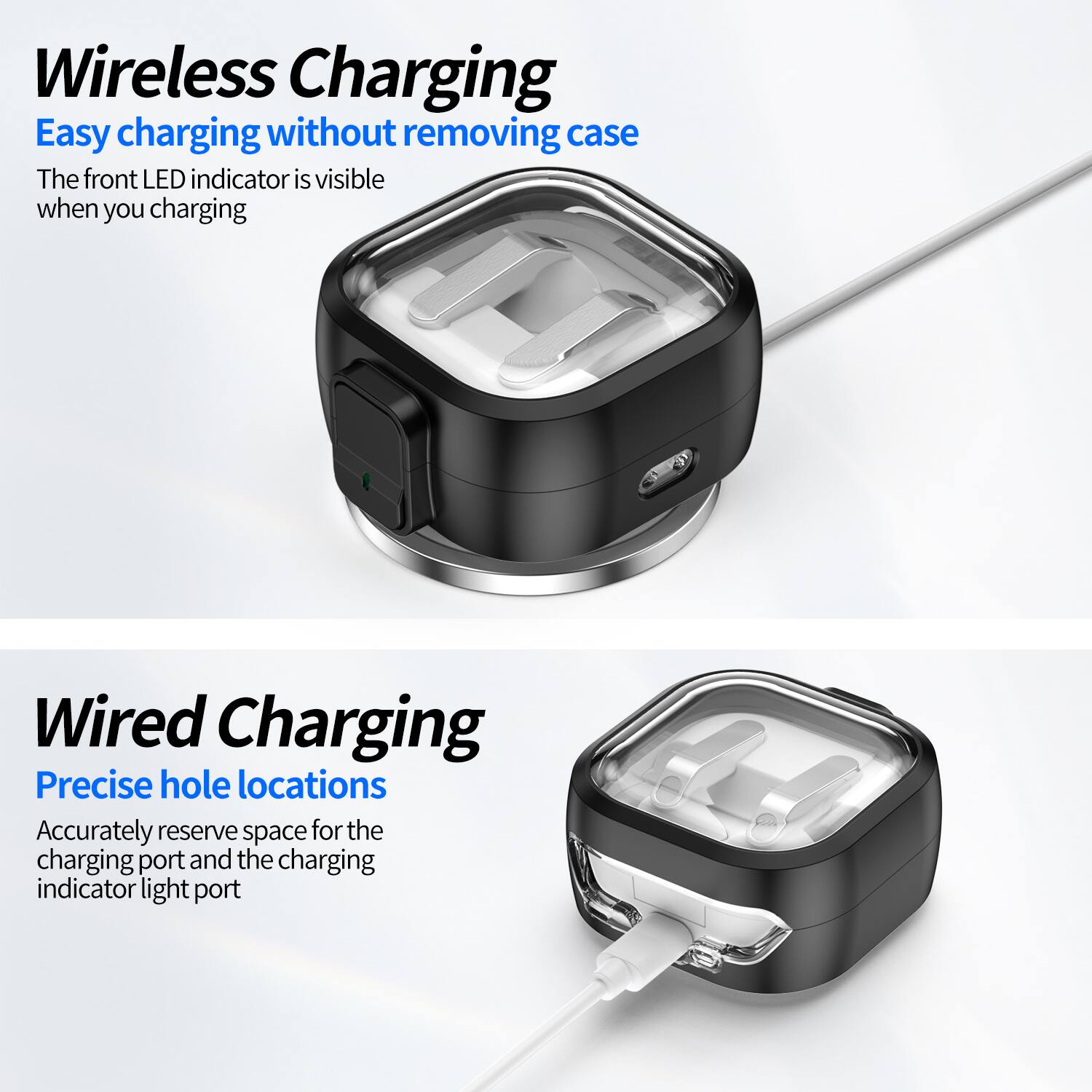 Wireless Charging  
Easy charging without removing case  
The front LED indicator is visible when you charging  

Wired Charging  
Precise hole locations  
Accurately reserve space for the charging port and the charging indicator light port