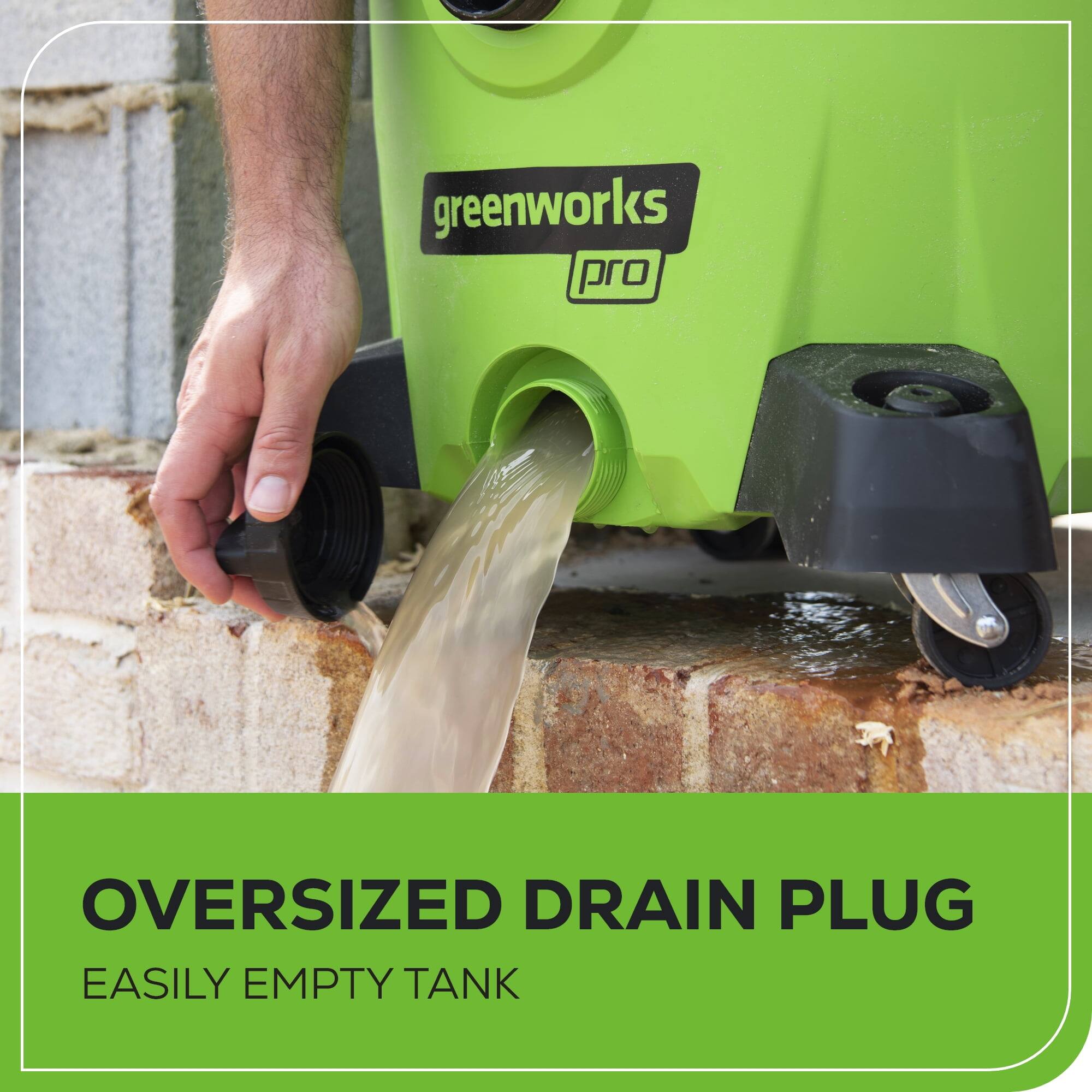 greenworks pro

OVERSIZED DRAIN PLUG

EASILY EMPTY TANK
