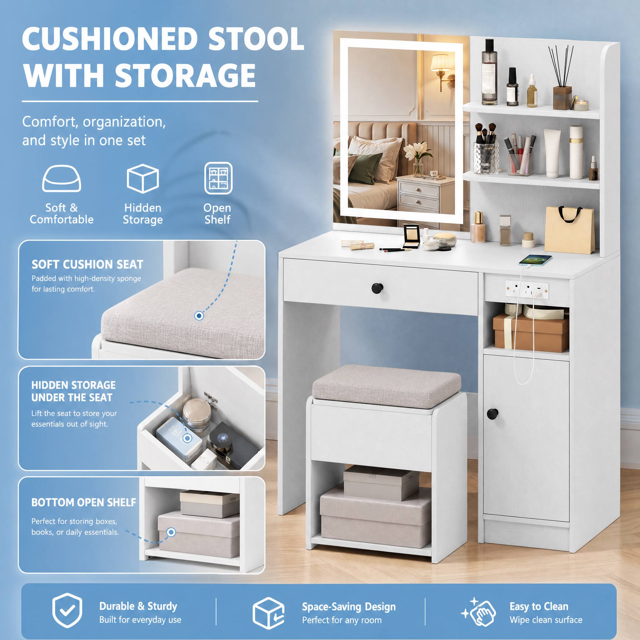 CUSHIONED STOOL WITH STORAGE

Comfort, organization, and style in one set

Soft & Hidden Comfortable Storage
Open Shelf

SOFT CUSHION SEAT
Padded with high-density sponge for lasting comfort

HIDDEN STORAGE UNDER THE SEAT
Lift the seat to store your essentials out of sight.

BOTTOM OPEN SHELF
Perfect for storing boxes, books, or daily essentials.

Durable & Sturdy
Built for everyday use

Space-Saving Design
Perfect for any room

Easy to Clean
Wipe clean surface