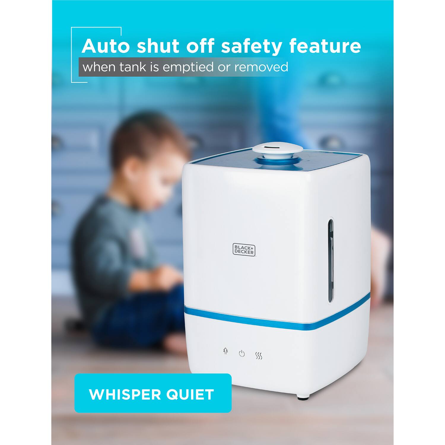 Auto shut off safety feature when tank is emptied or removed  
BLACK+ DECKER  
9 SSS WHISPER QUIET