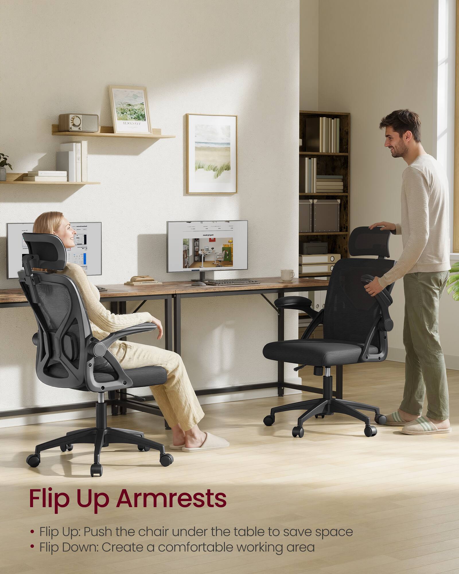 Flip Up Armrests

- Flip Up: Push the chair under the table to save space
- Flip Down: Create a comfortable working area