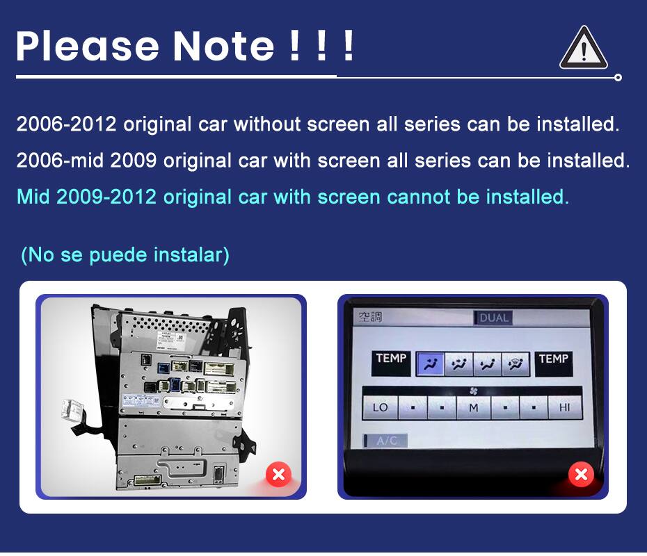 Please Note!!!

2006-2012 original car without screen all series can be installed.

2006-mid 2009 original car with screen all series can be installed.

Mid 2009-2012 original car with screen cannot be installed.

(No se puede instalar)