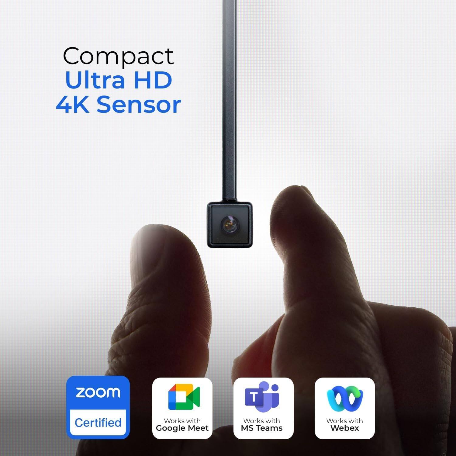 Compact Ultra HD 4K Sensor

- Zoom Certified
- Works with Google Meet
- Works with MS Teams
- Works with Webex
