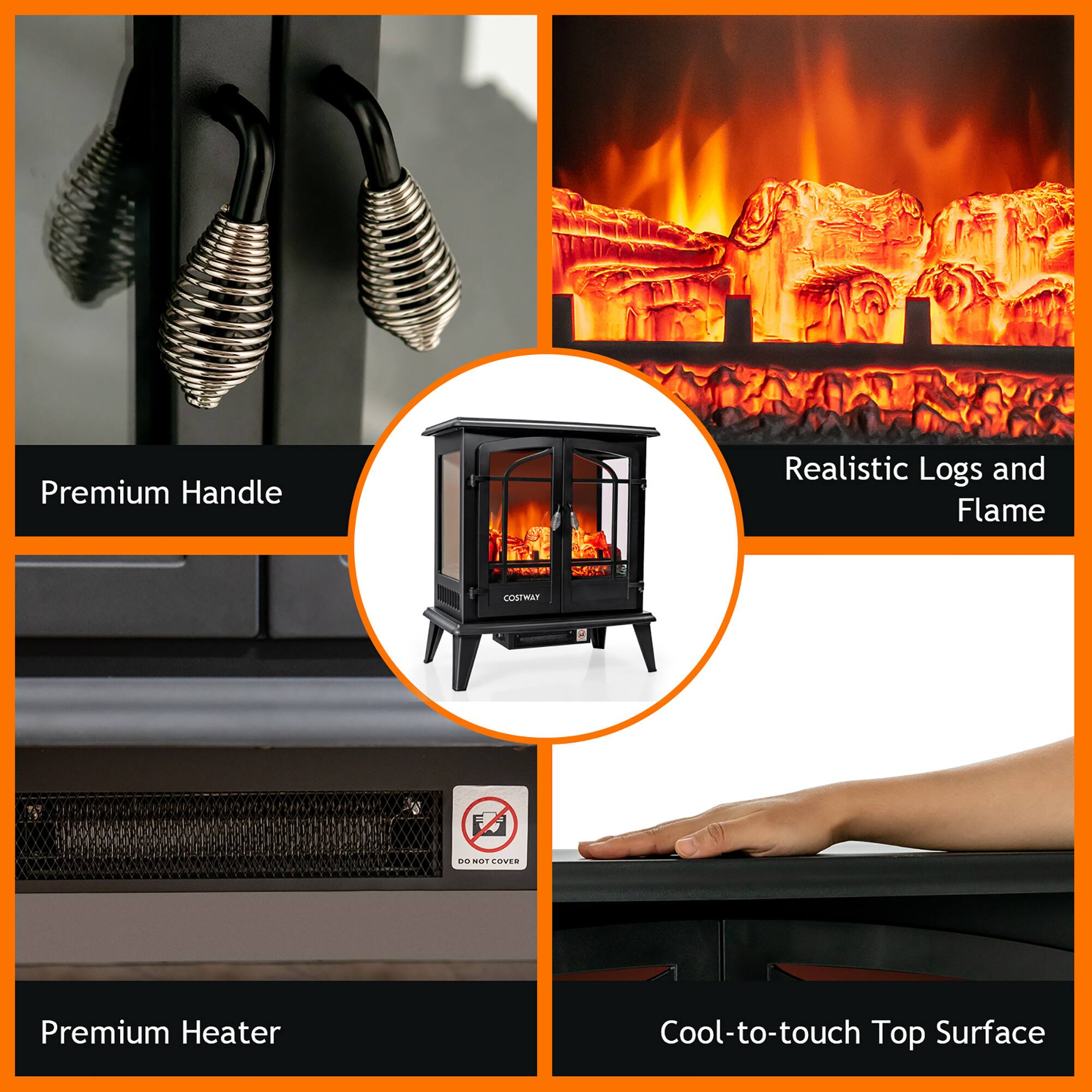 Premium Handle  
Realistic Logs and Flame  
Premium Heater  
Cool-to-touch Top Surface