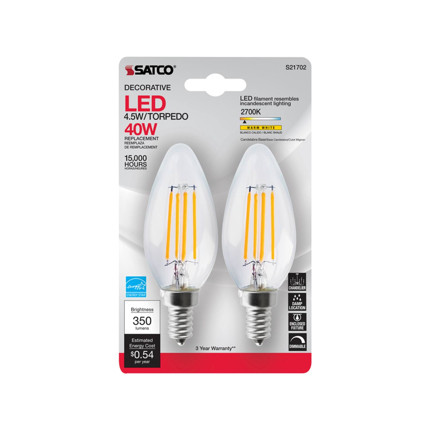 SATCO  
S21702  
DECORATIVE LED 4.5W/TORPEDO 40W REPLACEMENT  
REEMPLAZA DE REMPLACEMENT  
LED filament resembles incandescent lighting 2700K WARM WHITE BLANCO CALIDO/BLANC  
Candelabra Base/Culete Mignon  
15,000 HOURS HORAS  
ENERGY STAR  
Brightness 350 lumens  
DAMP LOCATION ENCLOSED FIXTURE  
Estimated Energy Cost $0.54 per year  
3 Year Warranty**  
DIMMABLE
