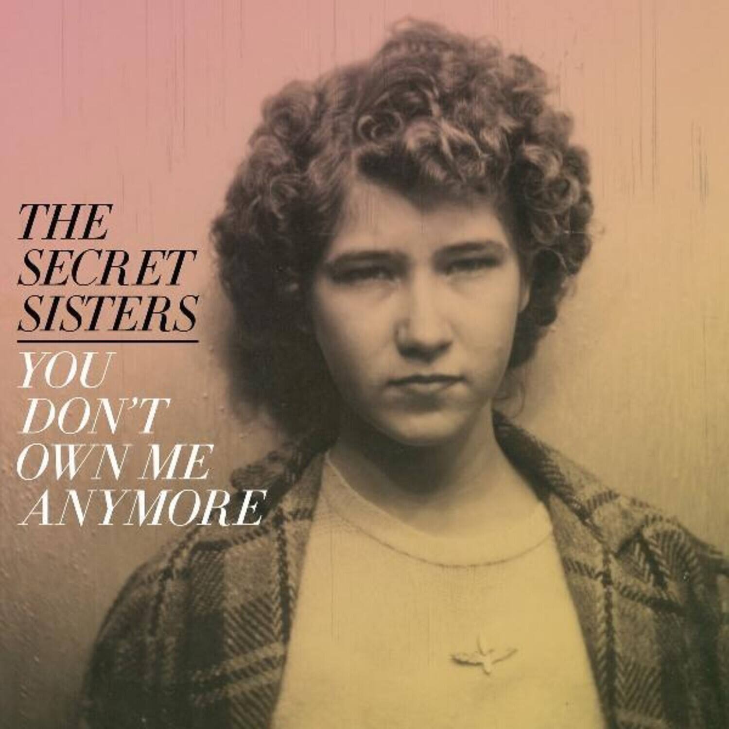 THE SECRET SISTERS  
YOU DON'T OWN ME ANYMORE