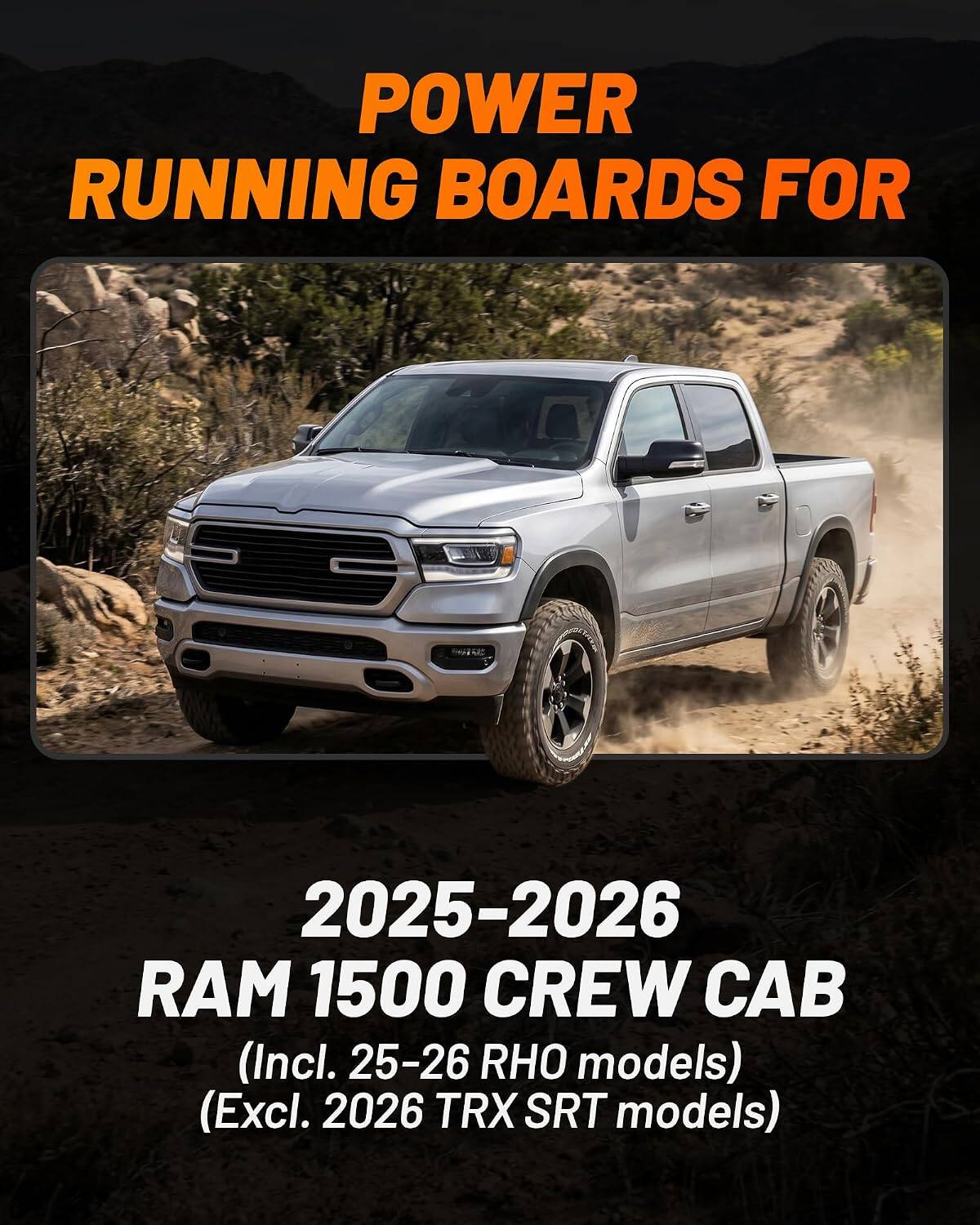 POWER RUNNING BOARDS FOR  
2025-2026 RAM 1500 CREW CAB  
(Incl. 25-26 RHO models)  
(Excl. 2026 TRX SRT models)