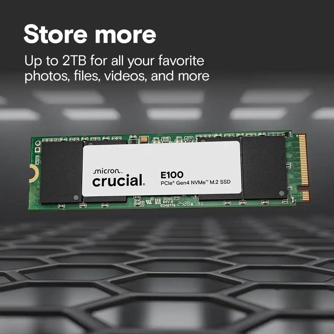 Store more  
Up to 2TB for all your favorite photos, files, videos, and more  

micron  
crucial  
E100  
PCIe* Gen4 NVMe™ M.2 SSD  

LR 52560 15E 94V-0 E248779 OB
