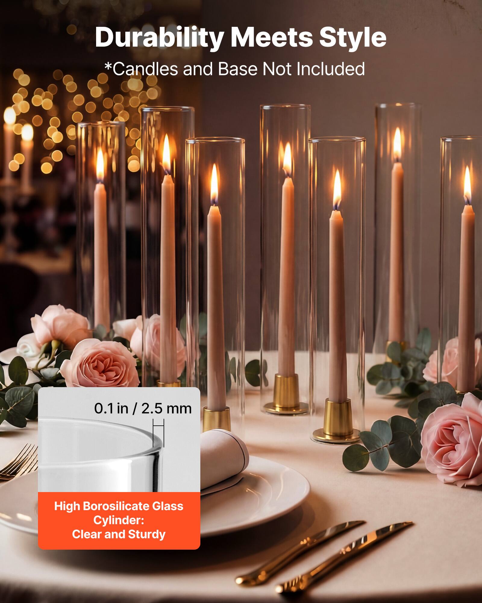Durability Meets Style  
*Candles and Base Not Included  

0.1 in / 2.5 mm  

High Borosilicate Glass Cylinder: Clear and Sturdy