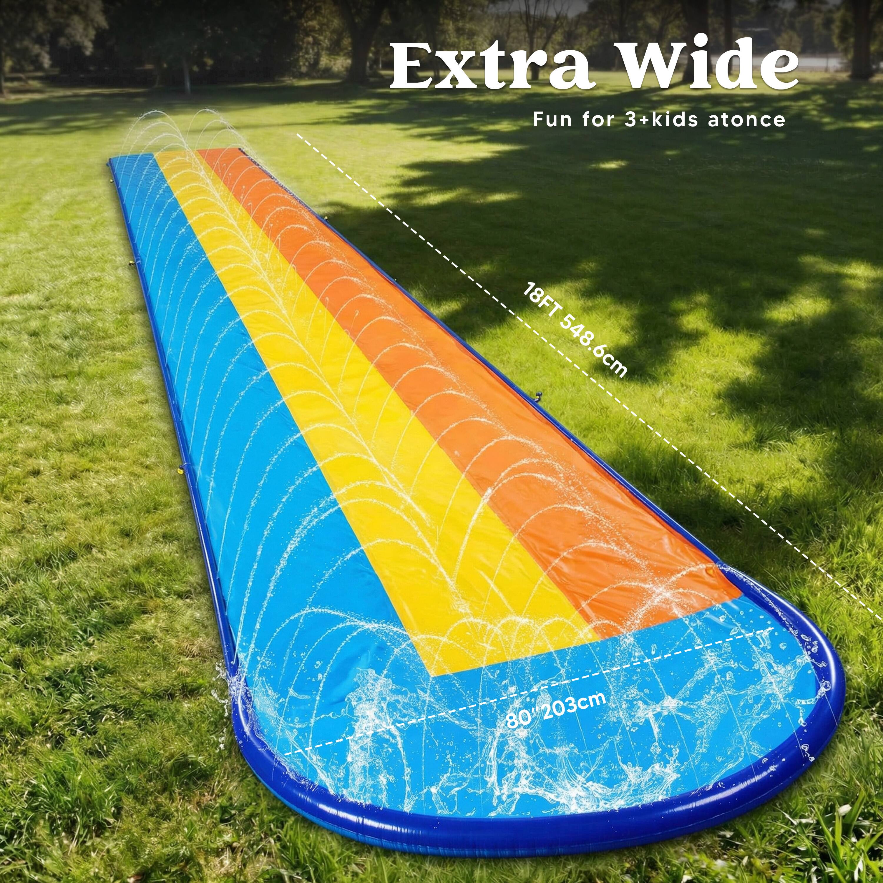 Extra Wide  
Fun for 3+ kids at once  
18FT 548.6cm  
80" 203cm