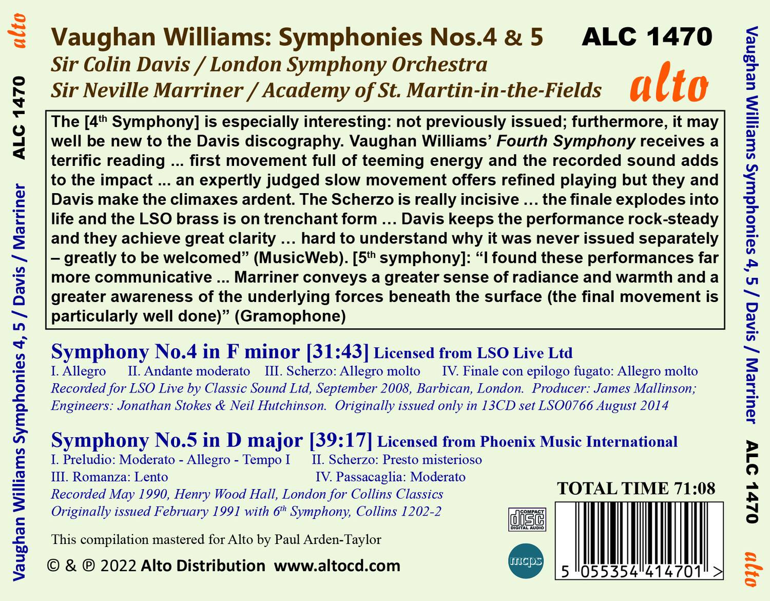 Vaughan Williams: Symphonies Nos.4 & 5  
Sir Colin Davis / London Symphony Orchestra  
Sir Neville Marriner / Academy of St. Martin-in-the-Fields  

The [4th Symphony] is especially interesting: not previously issued; furthermore, it may well be new to the Davis discography. Vaughan Williams’ Fourth Symphony receives a terrific reading ... first movement full of teeming energy and the recorded sound adds to the impact ... an expertly judged slow movement offers refined playing but they and Davis make the climaxes ardent. The Scherzo is really incisive and they achieve great clarity ... Davis keeps the finale exploding into life and the LSO brass is on trenchant form ... Davis keeps the performance rock-steady – greatly to be welcomed” (MusicWeb). [5th symphony]: “I found these performances far more communicative ... Marriner conveys a greater sense of radiance and warmth and a greater awareness of the underlying forces beneath the surface (the final movement is particularly well done)” (Gramophone)  

Symphony No.4 in F minor [31:43] Licensed from LSO  
I. Allegro  
II. Andante moderato  
III. Scherzo: Allegro molto
