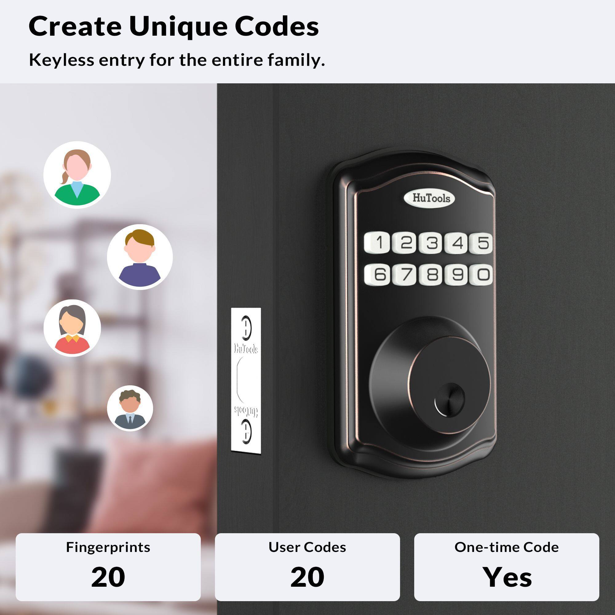 Create Unique Codes  
Keyless entry for the entire family.

HuTools

Fingerprints 20  
User Codes 20  
One-time Code Yes