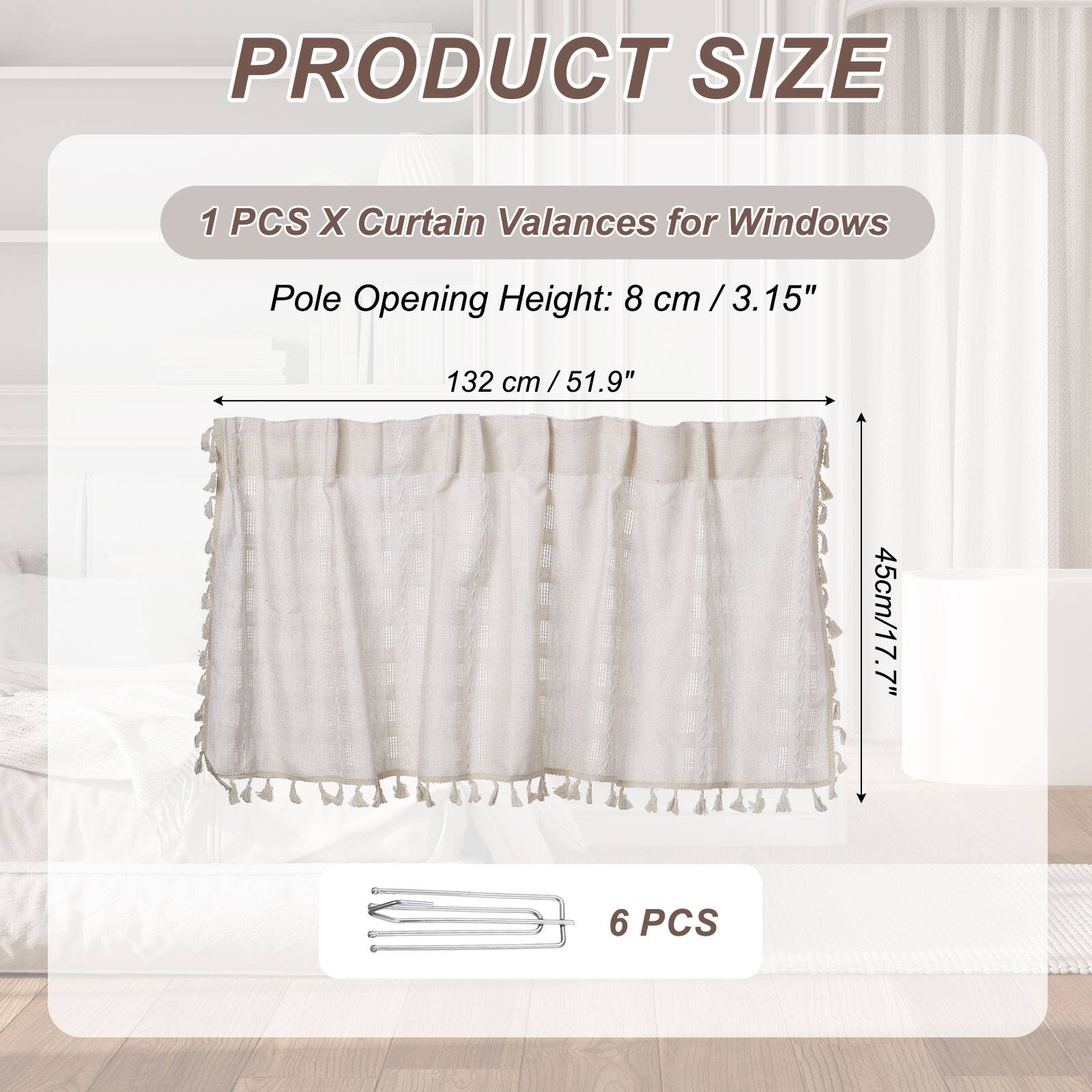 PRODUCT SIZE

1 PCS X Curtain Valances for Windows

Pole Opening Height: 8 cm / 3.15" / 132 cm / 51.9" / 45cm / 17.7"

6 PCS