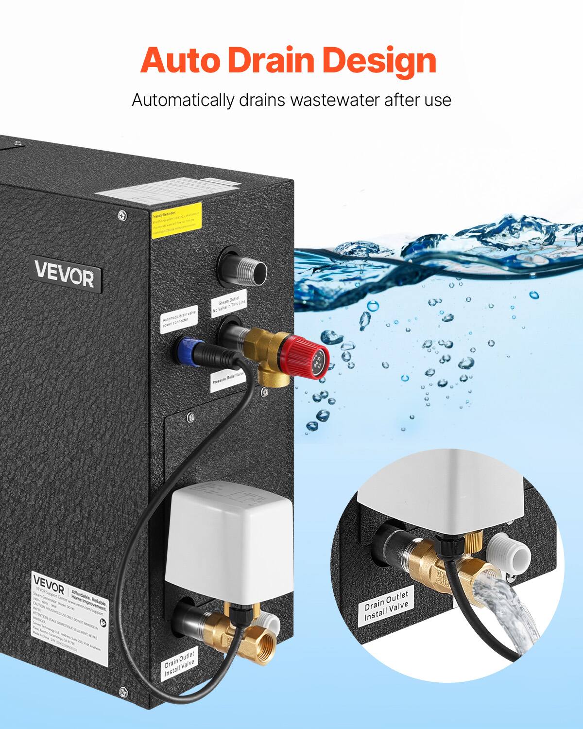 Auto Drain Design  
Automatically drains wastewater after use  

VEVOR  
Ream NO  
POLICAN Plassicial  
VEVOR Attendant Reliable  
Drain Outlet Valve Install  
Drain Outlet Valve Install