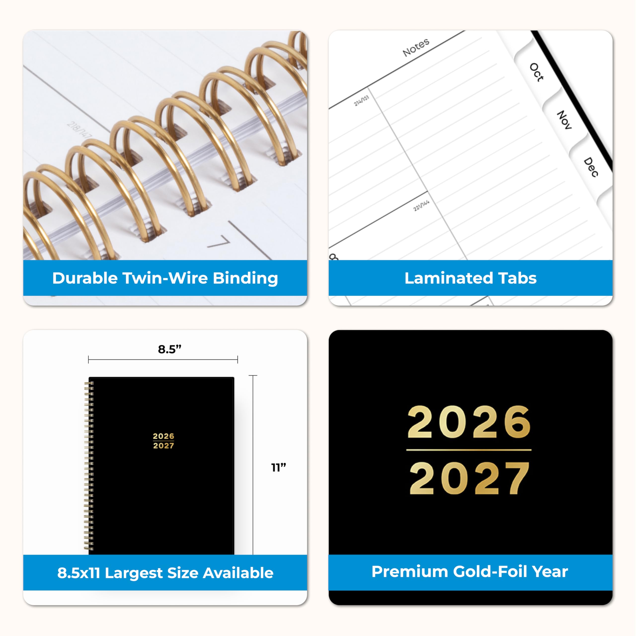 218/147  
214/151  
Notes 221/244  
Oct Nov Dec  
Durable Twin-Wire Binding  
Laminated Tabs  
8.5"  
2026 2027  
11"  
8.5x11 Largest Size Available  
Premium Gold-Foil Year