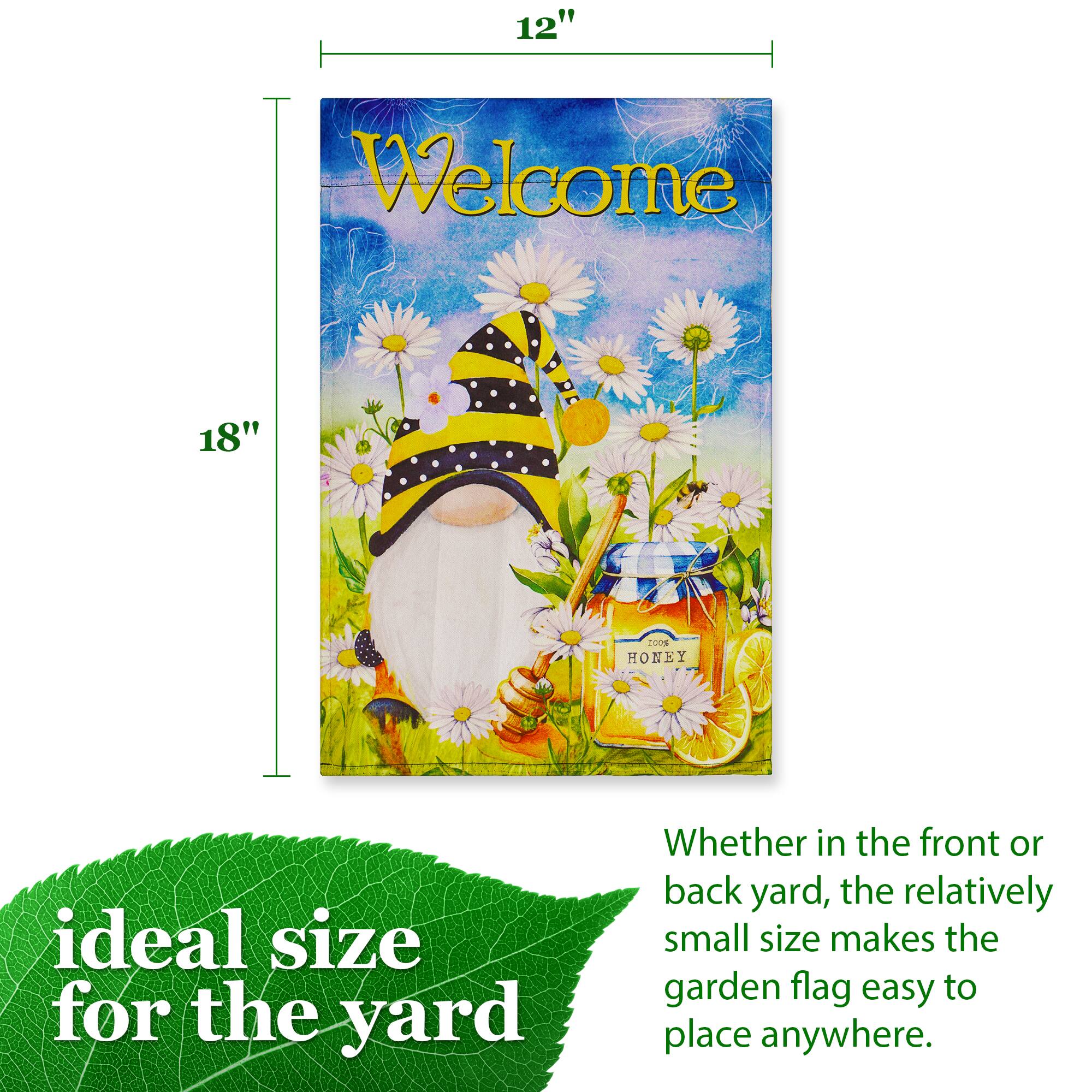 12" x 18"  
Welcome  
100% HONEY  
ideal size for the yard  
Whether in the front or back yard, the relatively small size makes the garden flag easy to place anywhere.