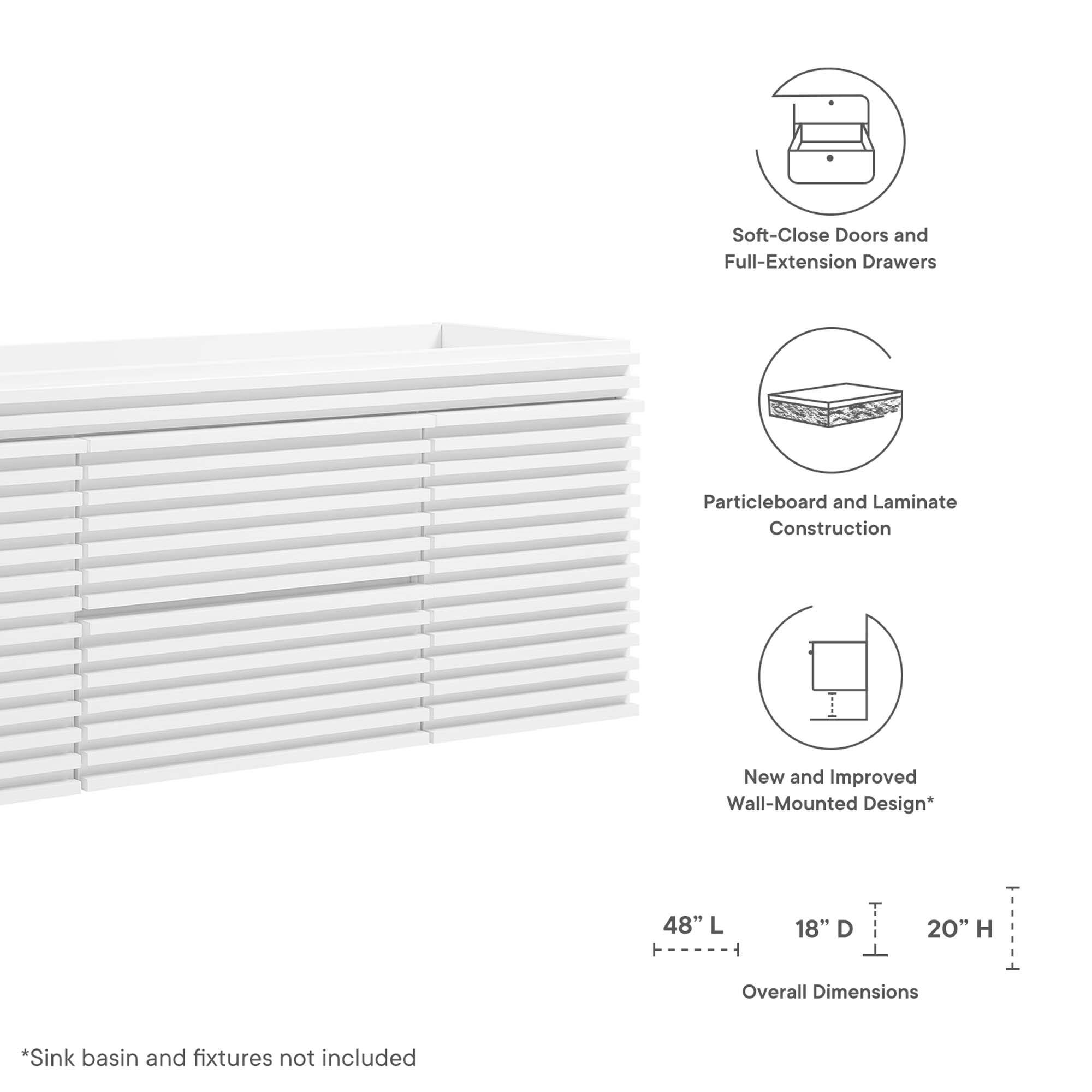 Soft-Close Doors and Full-Extension Drawers  
Particleboard and Laminate Construction  
New and Improved Wall-Mounted Design*  

48" L x 18" D x 20" H Overall Dimensions  

*Sink basin and fixtures not included