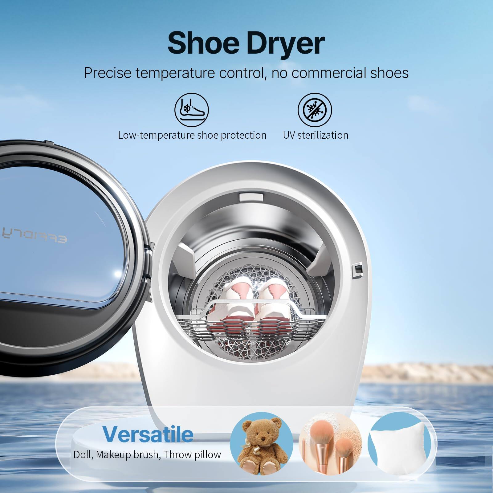 Shoe Dryer  
Precise temperature control, no commercial shoes  

- Low-temperature shoe protection  
- UV sterilization  

Versatile  
Doll, Makeup brush, Throw pillow