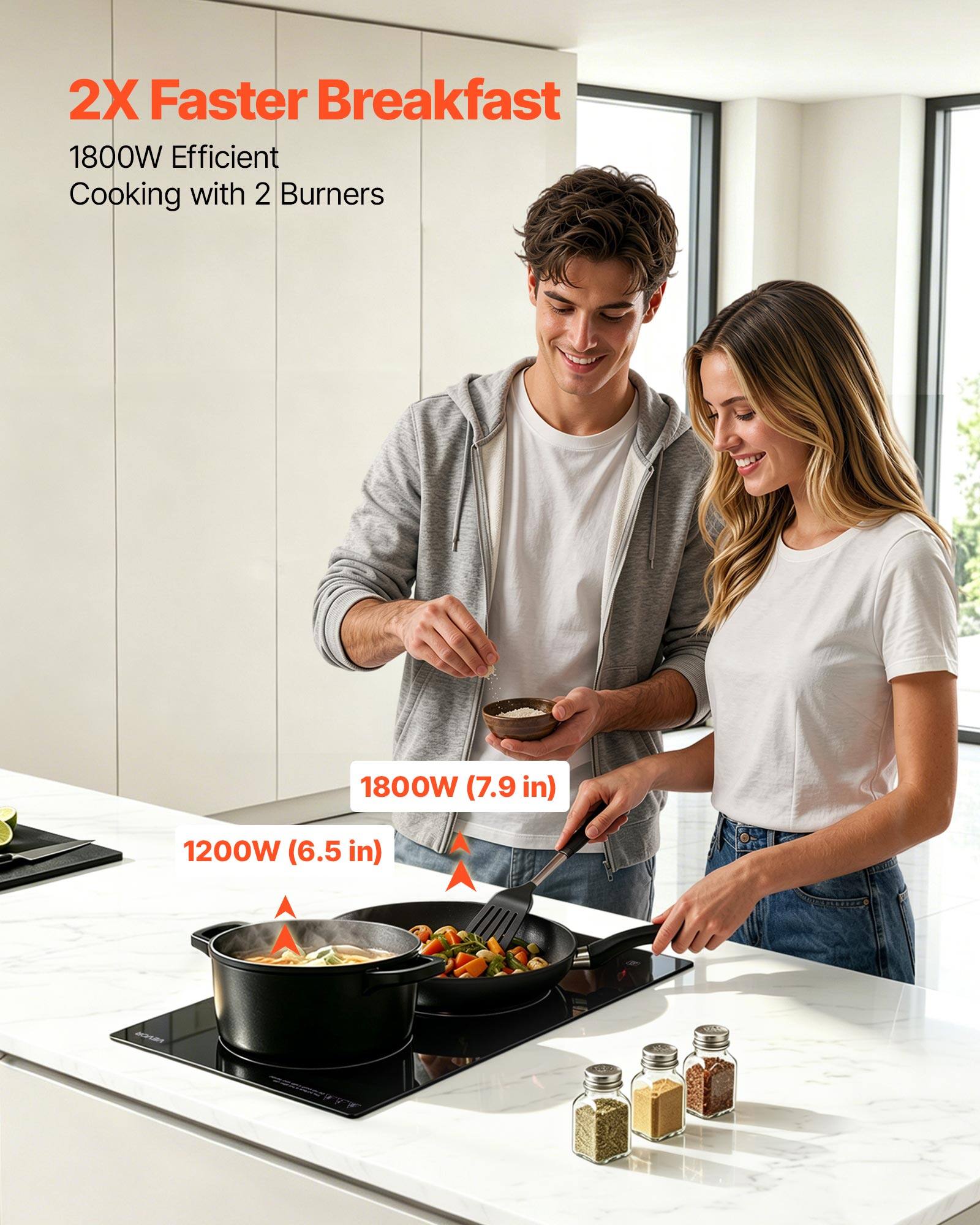 2X Faster Breakfast  
1800W Efficient Cooking with 2 Burners  
1800W (7.9 in)  
1200W (6.5 in)