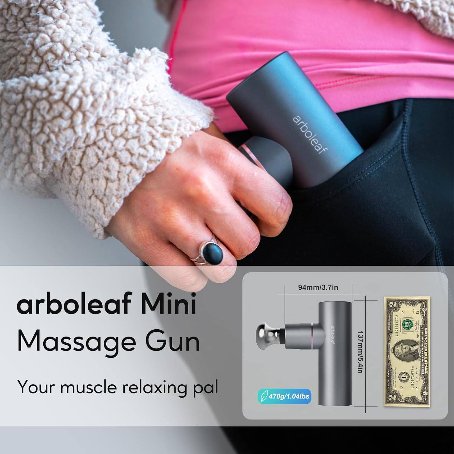 arboleaf Mini Massage Gun  
Your muscle relaxing pal  

94mm/3.7in  
470g/1.04lbs  
137mm/5.4in