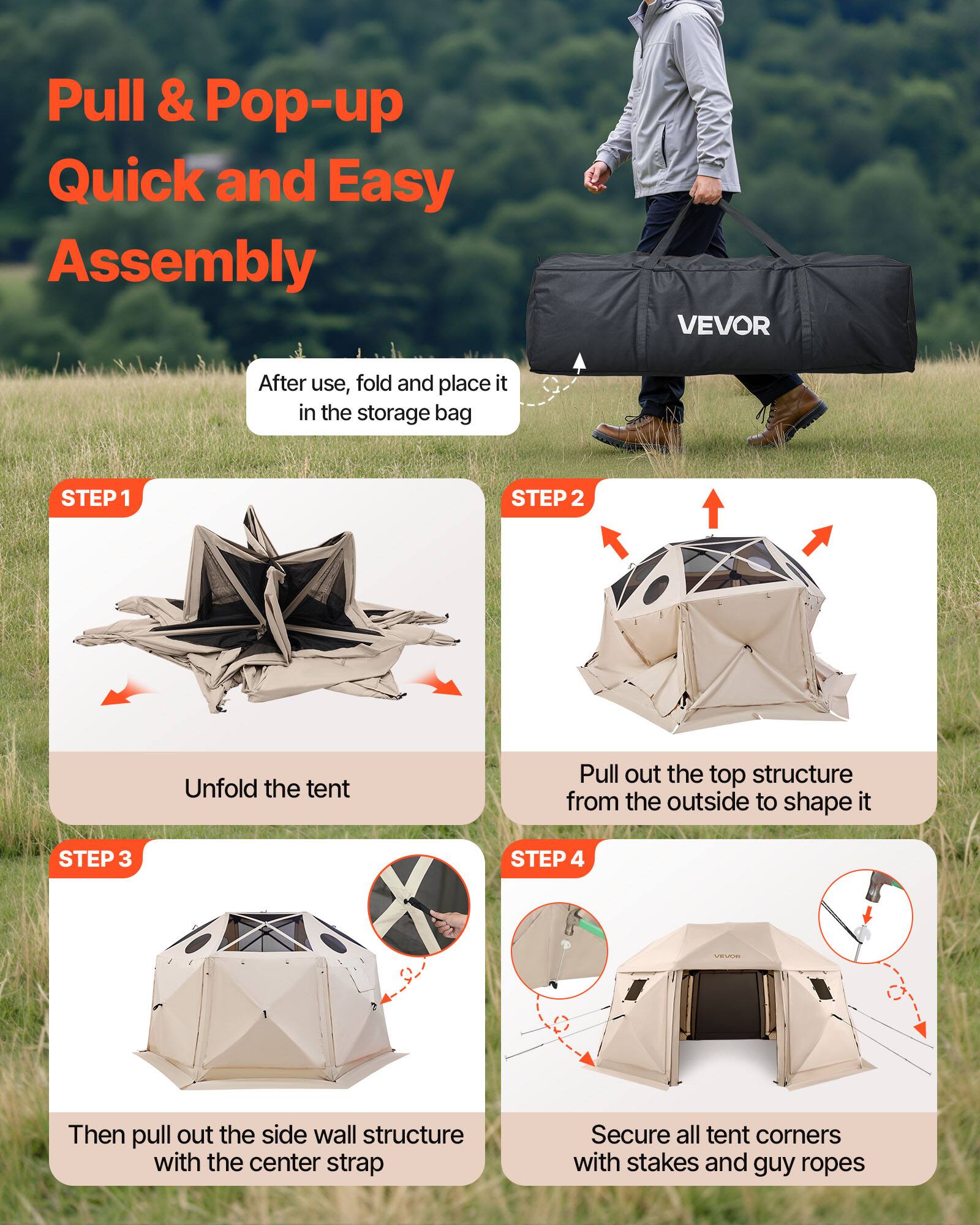 Pull & Pop-up Quick and Easy Assembly

After use, fold and place it in the storage bag

STEP 1
Unfold the tent

STEP 2
Pull out the top structure from the outside to shape it

STEP 3
Then pull out the side wall structure with the center strap

STEP 4
Secure all tent corners with stakes and guy ropes