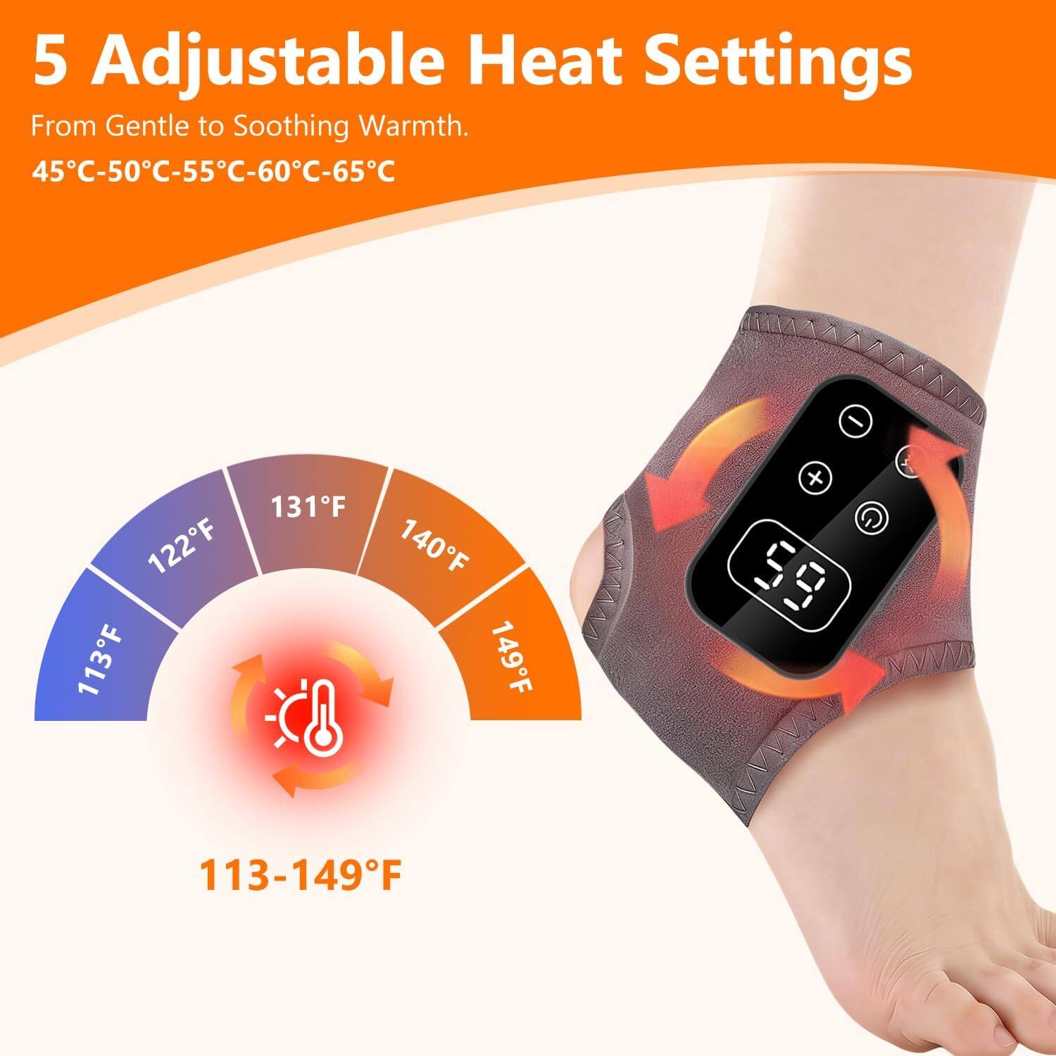 5 Adjustable Heat Settings From Gentle to Soothing Warmth.  
45°C-50°C-55°C-60°C-65°C  
122°F 113°F 131°F 140°F 149°F  
113-149°F