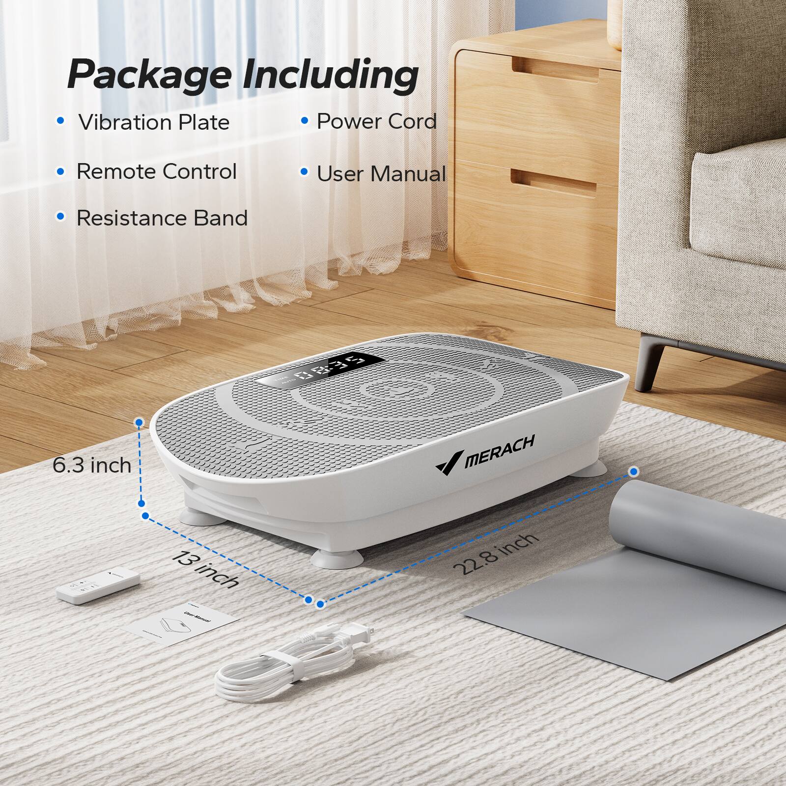Package Including  
- Vibration Plate  
- Power Cord  
- Remote Control  
- User Manual  
- Resistance Band  

6.3 inch  
13 inch  
22.8 inch  

MERACH