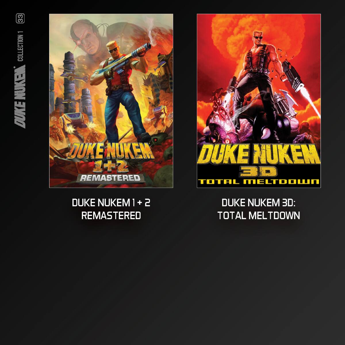 33 1 COLLECTION DUKE NUKEM DUKE NUKEM + REMASTERED DUKE NUKEM 1 + 2 REMASTERED DUKE NUKEM 3D: TOTAL MELTDOWN