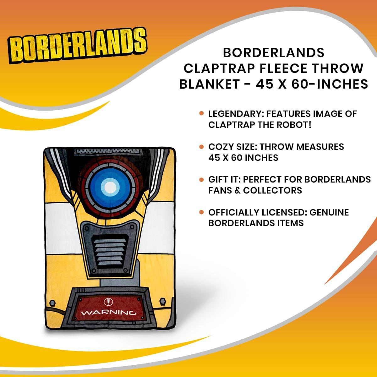 BORDERLANDS CLAPTRAP FLEECE THROW BLANKET - 45 X 60-INCHES

- LEGENDARY: FEATURES IMAGE OF CLAPTRAP THE ROBOT!
- COZY SIZE: THROW MEASURES 45 X 60 INCHES
- GIFT IT: PERFECT FOR BORDERLANDS FANS & COLLECTORS
- OFFICIALLY LICENSED: GENUINE BORDERLANDS ITEMS