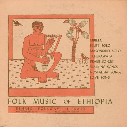 MBILTA
FLUTE SOLO
MASONQUO SOLO
TCHERAWATA
PRAISE SONGS
WALKING SONGS
NOSTALGIA SONGS
LOVE SONG
FOLK MUSIC OF ETHIOPIA
ETHNIC FOLKWAYS LIBRARY
8y405 P
RPM Long Play
HIO and EXTRIA