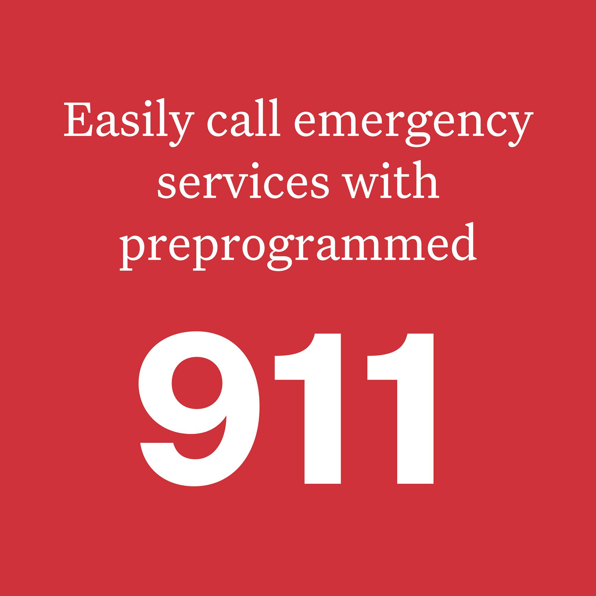 Easily call emergency services with preprogrammed 911.