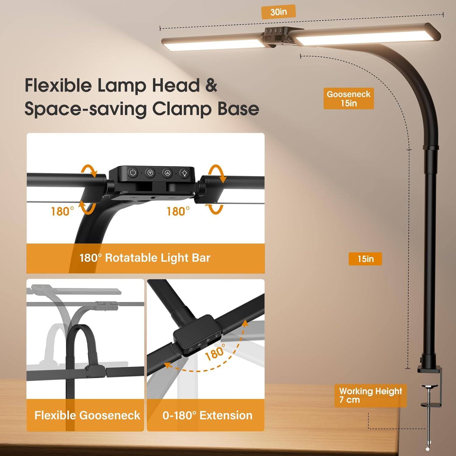 30in Flexible Lamp Head & Space-saving Clamp Base  
15in Gooseneck  
180° Rotatable Light Bar  
15in Flexible Gooseneck  
0-180° Extension  
Working Height: 7 cm