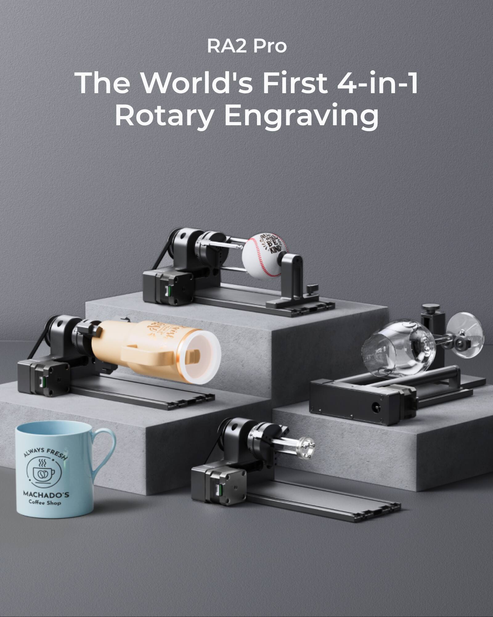 RA2 Pro  
The World's First 4-in-1 Rotary Engraving  

ALWAYS FRESH  
MACHADO'S Coffee Shop