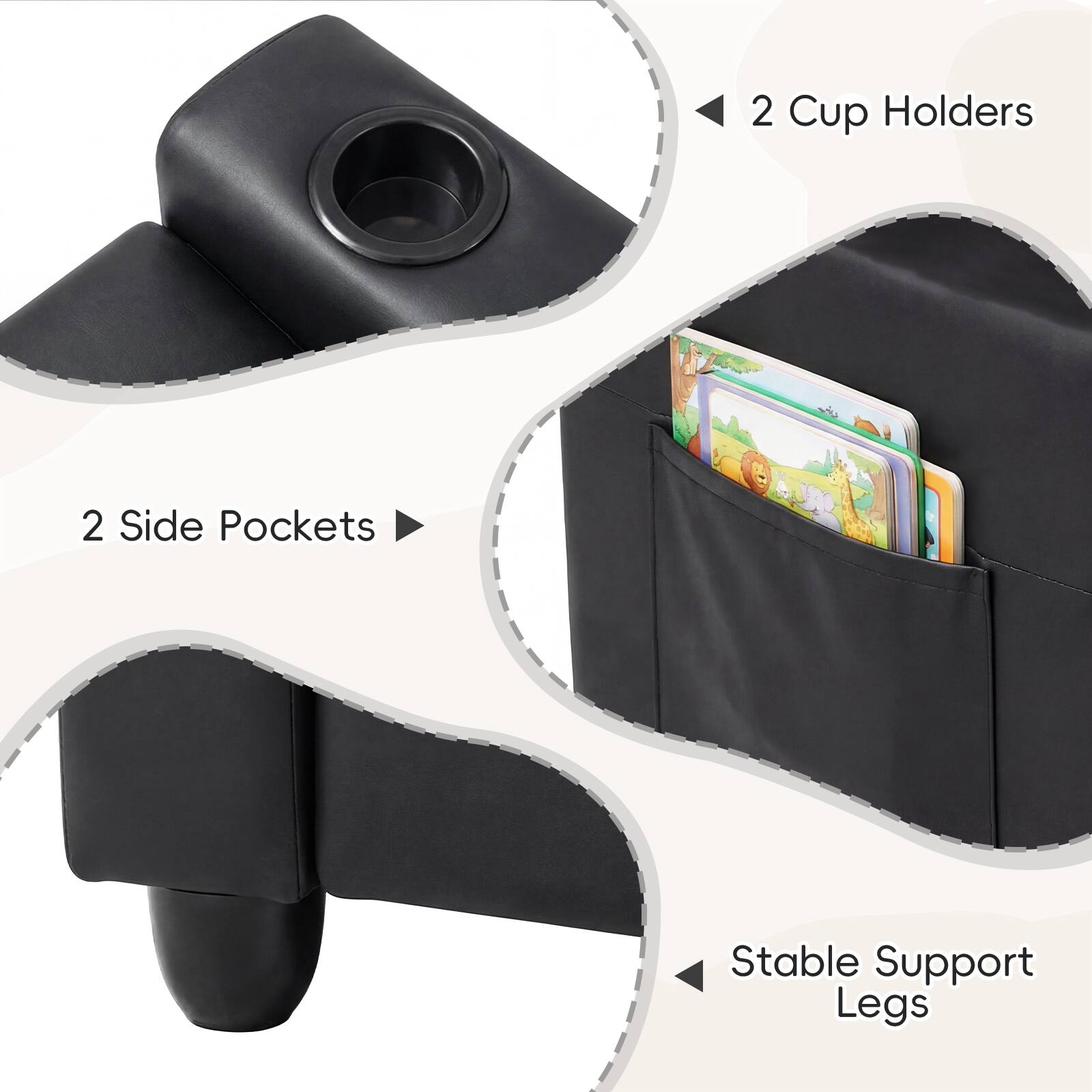 2 Cup Holders  
2 Side Pockets  
Stable Support Legs