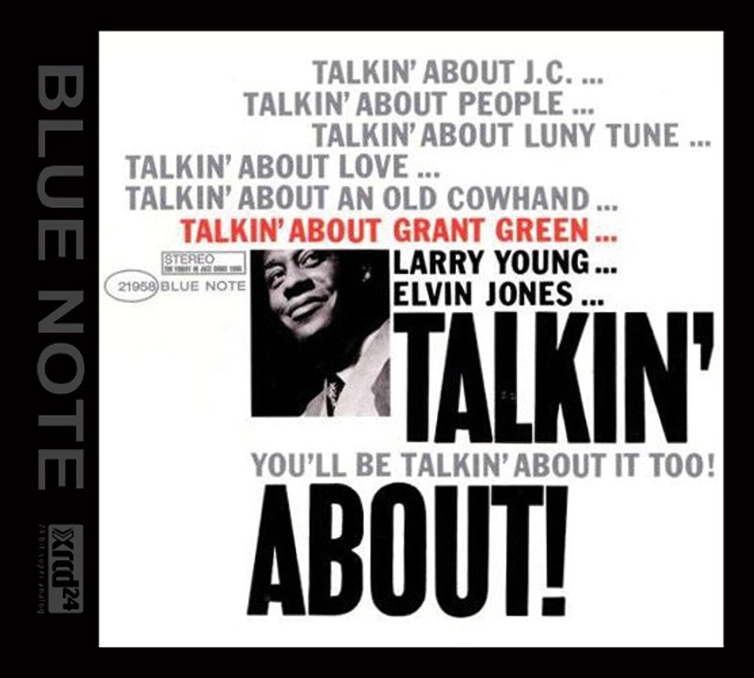 TALKIN' ABOUT J.C. ...  
TALKIN' ABOUT PEOPLE ...  
TALKIN' ABOUT LUNY TUNE ...  
TALKIN' ABOUT LOVE ...  
TALKIN' ABOUT AN OLD COWHAND ...  
TALKIN' ABOUT GRANT GREEN ...  
TALKIN' ABOUT LARRY YOUNG ...  
TALKIN' ABOUT ELVIN JONES ...  

TALKIN' ABOUT!  

YOU'LL BE TALKIN' ABOUT IT TOO!  

STEREO  
21958 BLUE NOTE  

BLUE NOTE