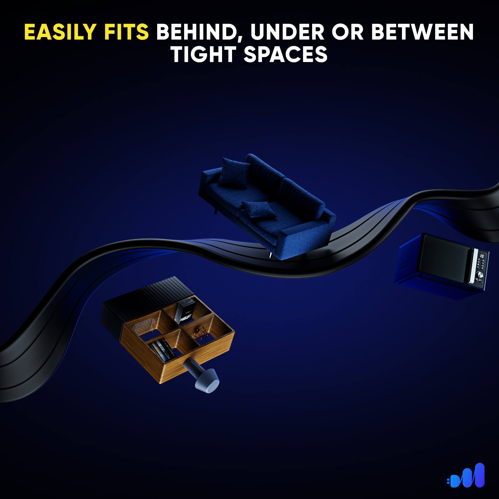 EASILY FITS BEHIND, UNDER OR BETWEEN TIGHT SPACES dIT.