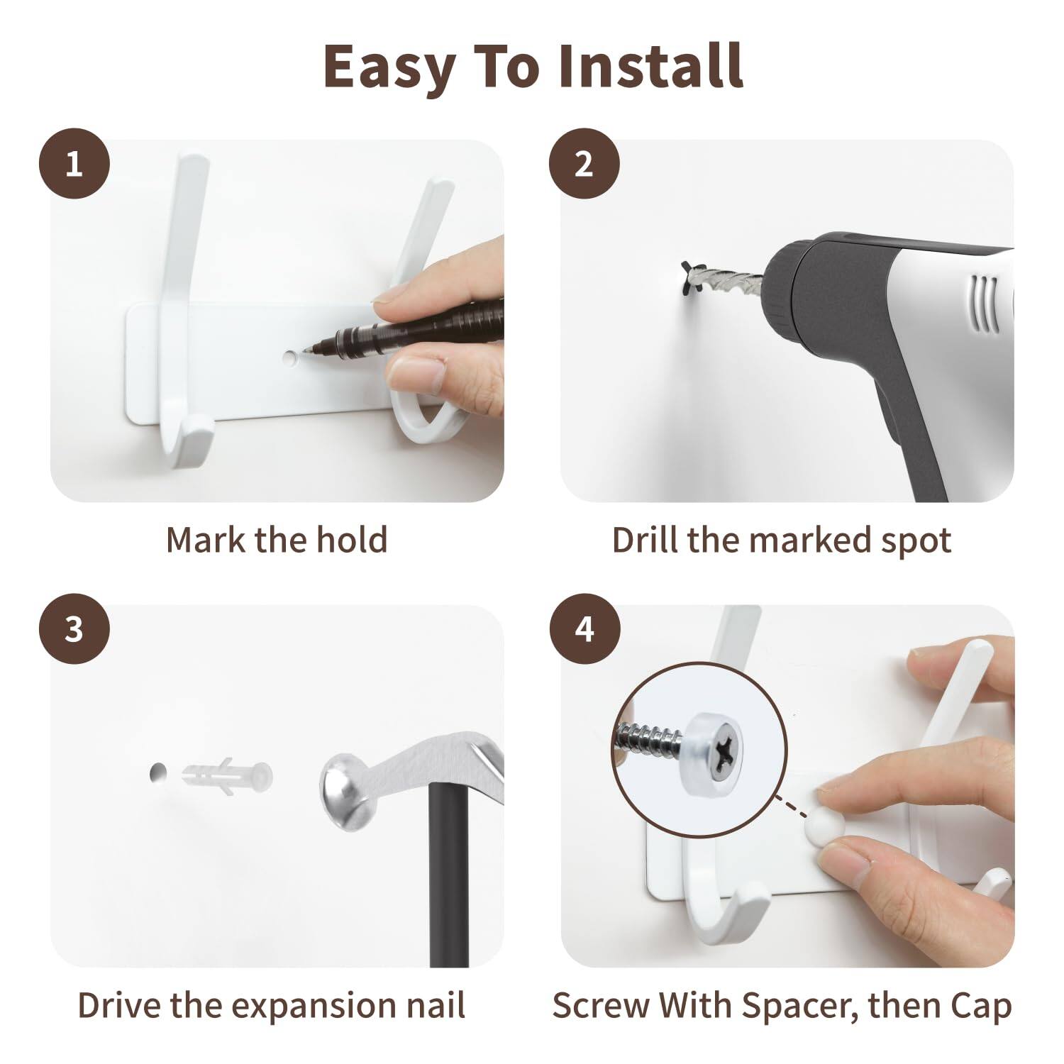 Easy To Install

1. Mark the hold
2. Drill the marked spot
3. Drive the expansion nail
4. Screw With Spacer, then Cap