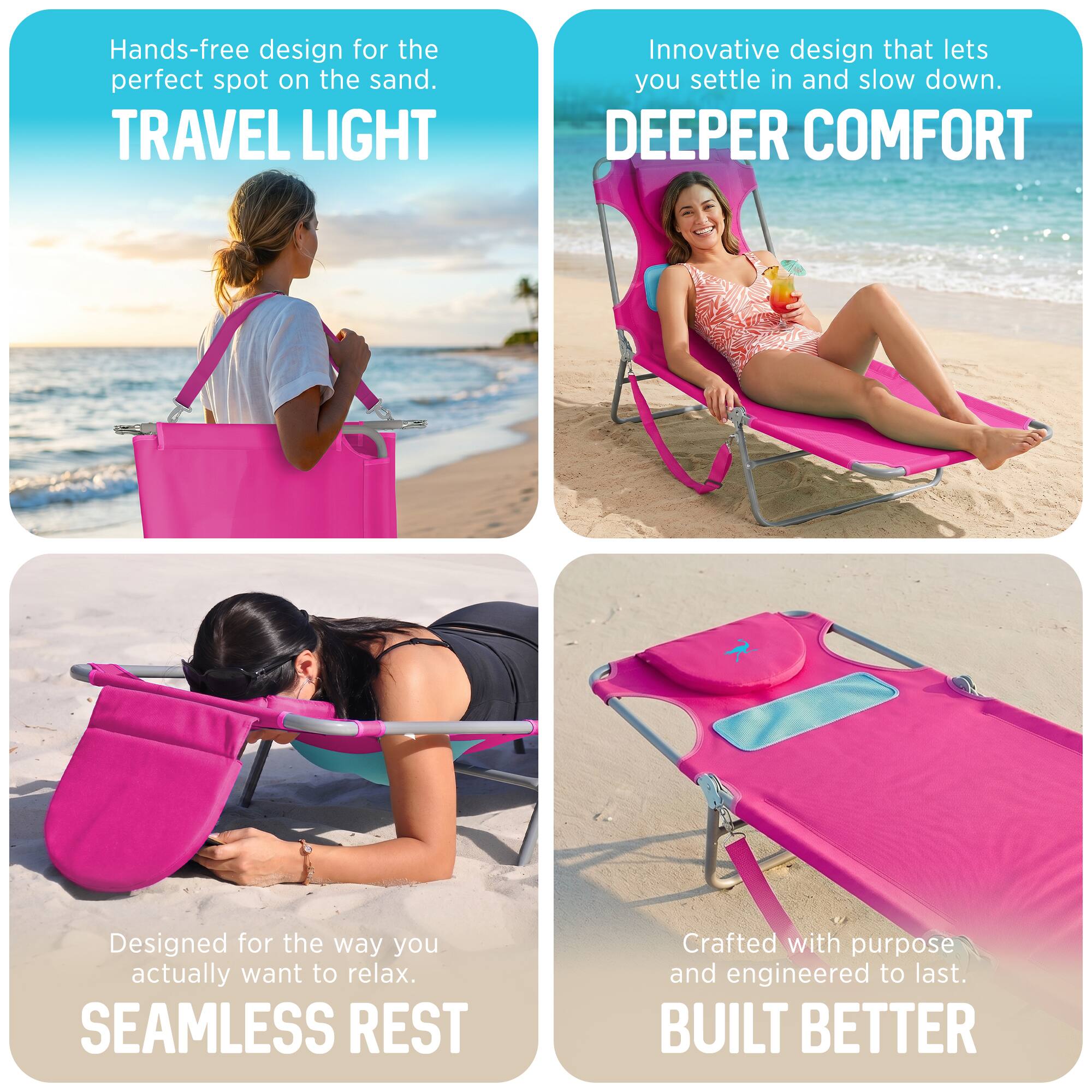 Hands-free design for the perfect spot on the sand.  
TRAVEL LIGHT  

Innovative design that lets you settle in and slow down.  
DEEPER COMFORT  

Designed for the way you actually want to relax.  
SEAMLESS REST  

Crafted with purpose and engineered to last.  
BUILT BETTER