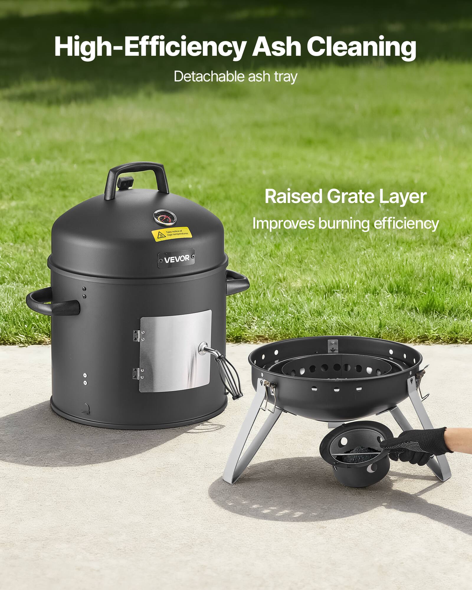 High-Efficiency Ash Cleaning  
Detachable ash tray  

Raised Grate Layer  
Improves burning efficiency  

VEVOR
