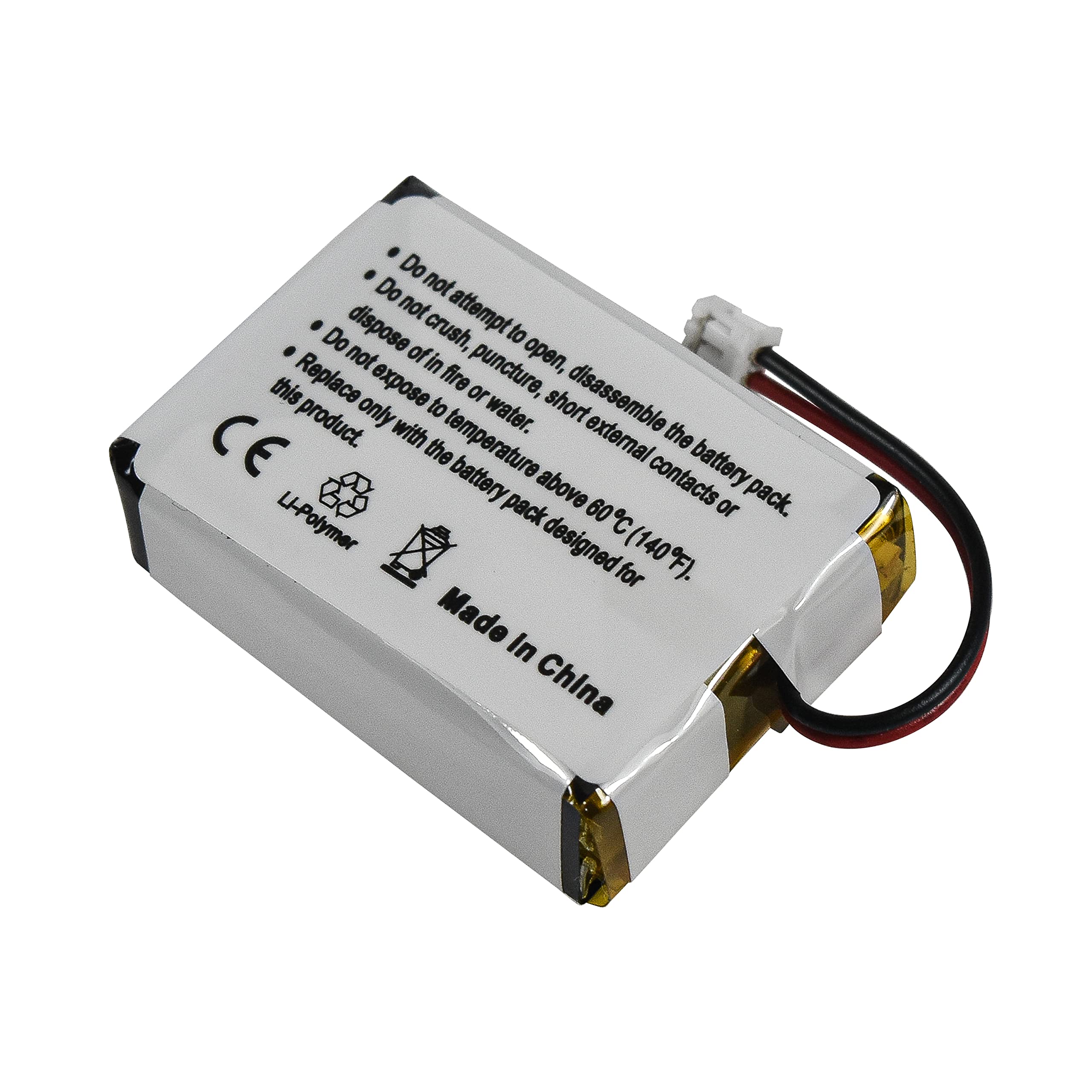 - Do not attempt to open, disassemble the battery pack.
- Do not crush, puncture, or dispose of in fire or water.
- Do not expose to temperature above 60°C (140°F).
- Replace only with the battery pack designed for this product.
- Short external contacts or dispose of in fire or water.

CE
Li-Polymer
Made in China