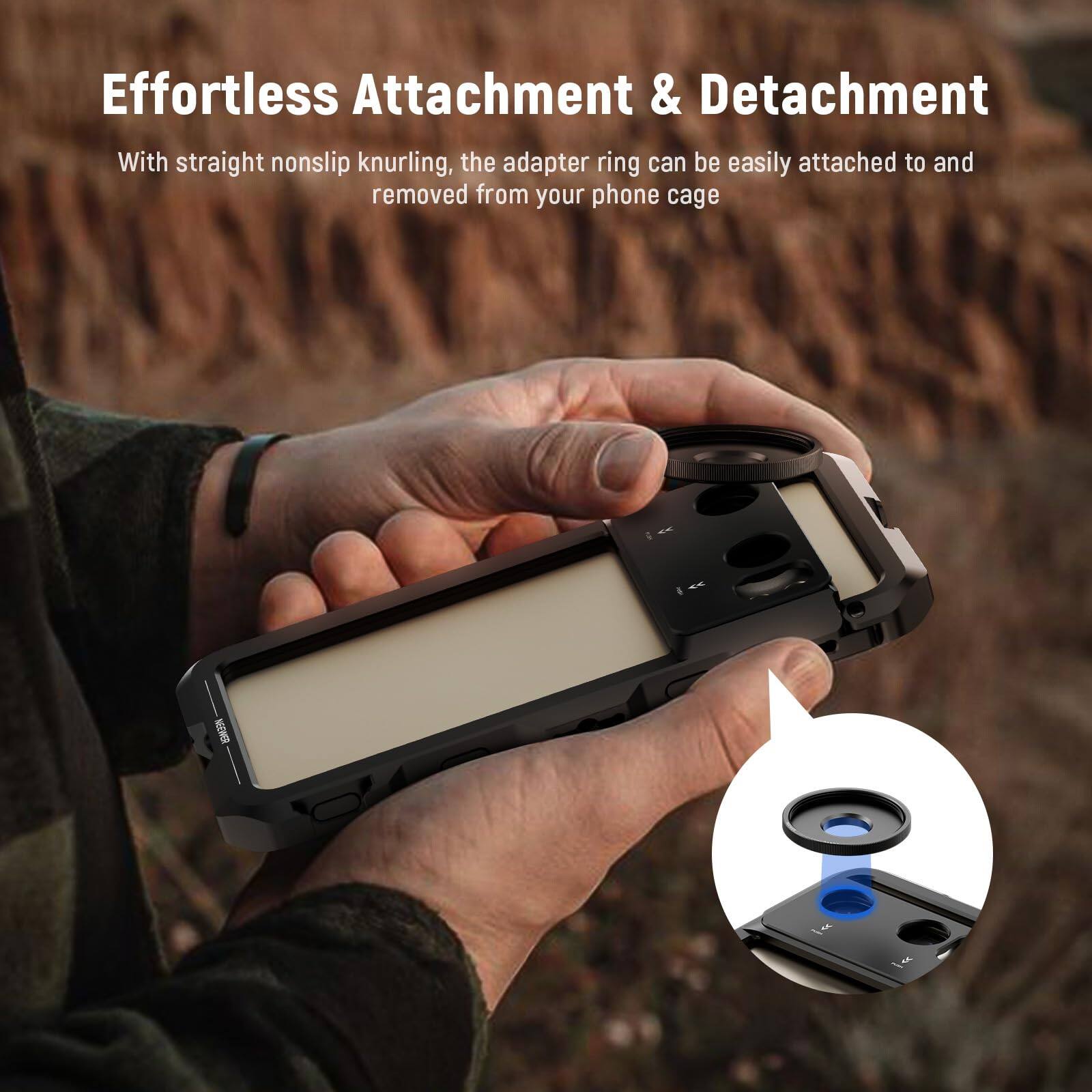 Effortless Attachment & Detachment

With straight nonslip knurling, the adapter ring can be easily attached to and removed from your phone cage.