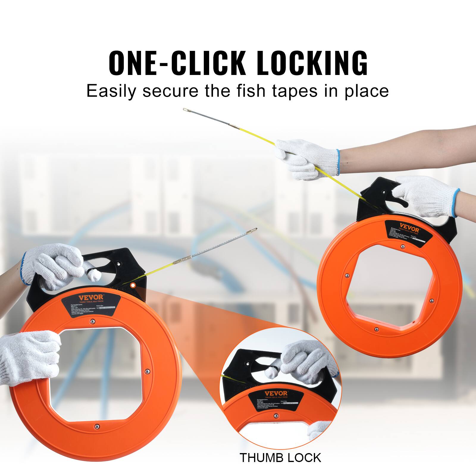 ONE-CLICK LOCKING  
Easily secure the fish tapes in place  

THUMB LOCK