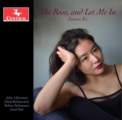 She Rose, and Let Me In  
Eunmi Ko  

John Liberatore  
Gilad Rabinovitch  
Robert Schumann  
Josef Suk  

CENTAUR