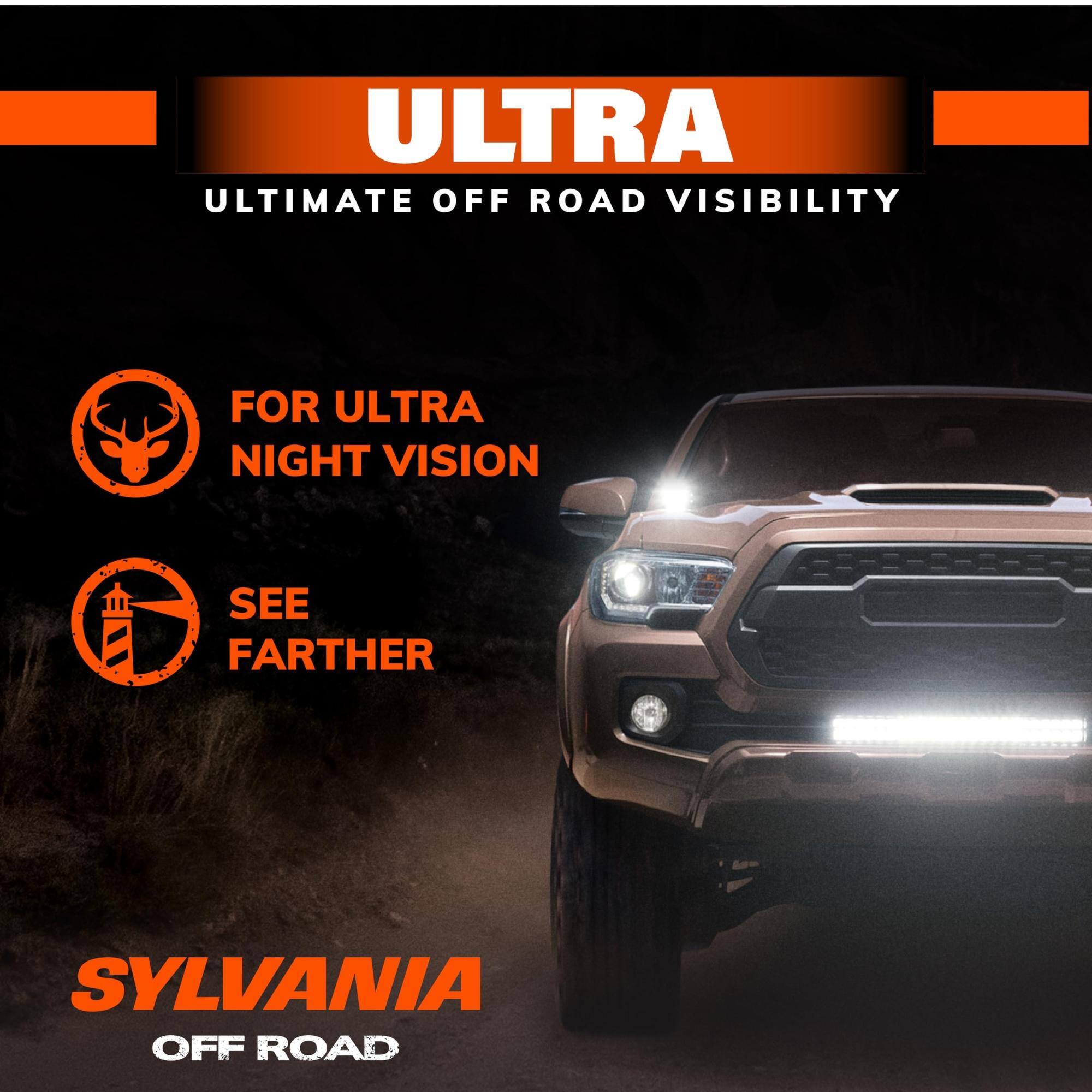 ULTRA  
ULTIMATE OFF ROAD VISIBILITY  

FOR ULTRA NIGHT VISION  
SEE FARTHER  

SYLVANIA  
OFF ROAD