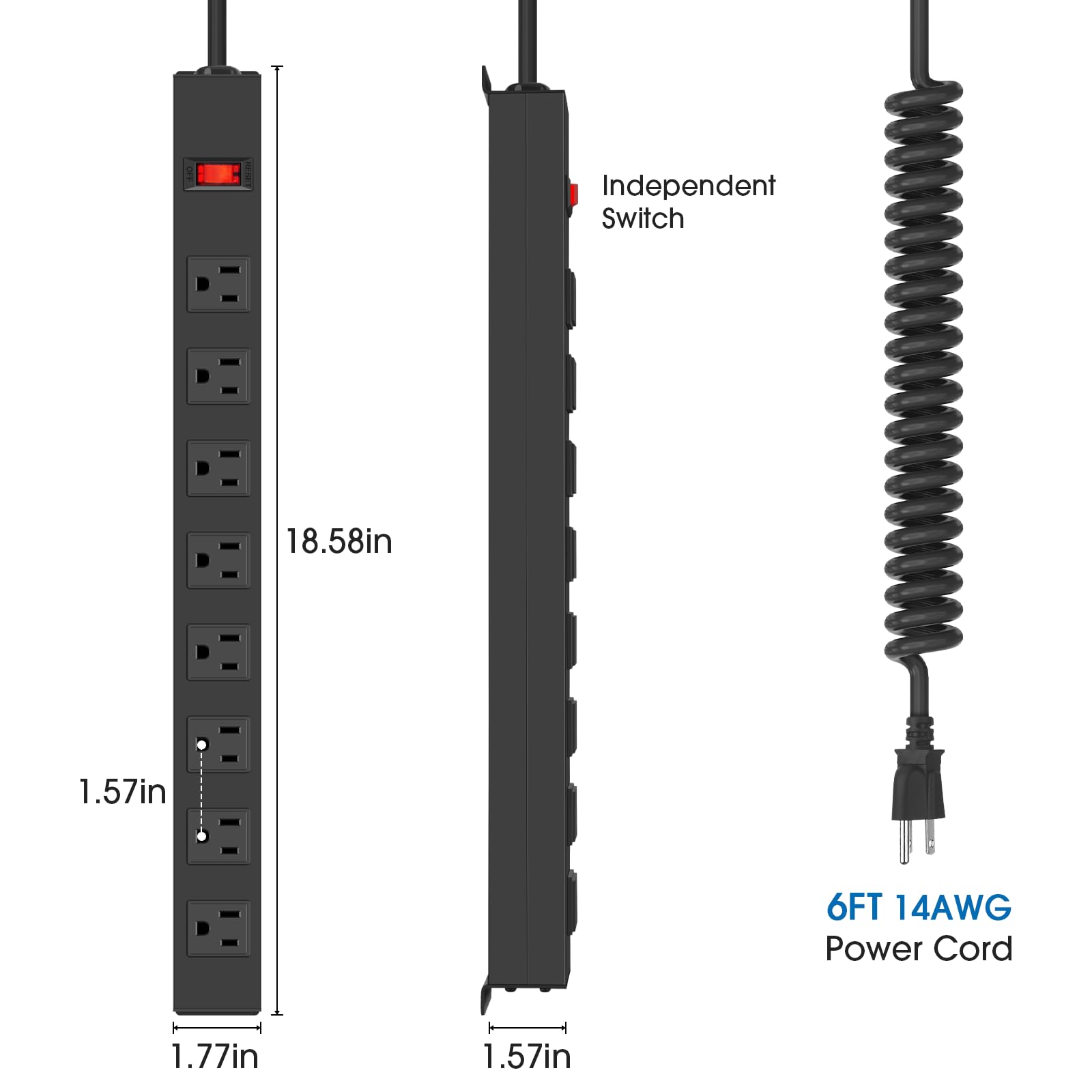 Independent Switch  
18.58in  
1.57in  
6FT 14AWG Power Cord  
1.77in  
1.57in