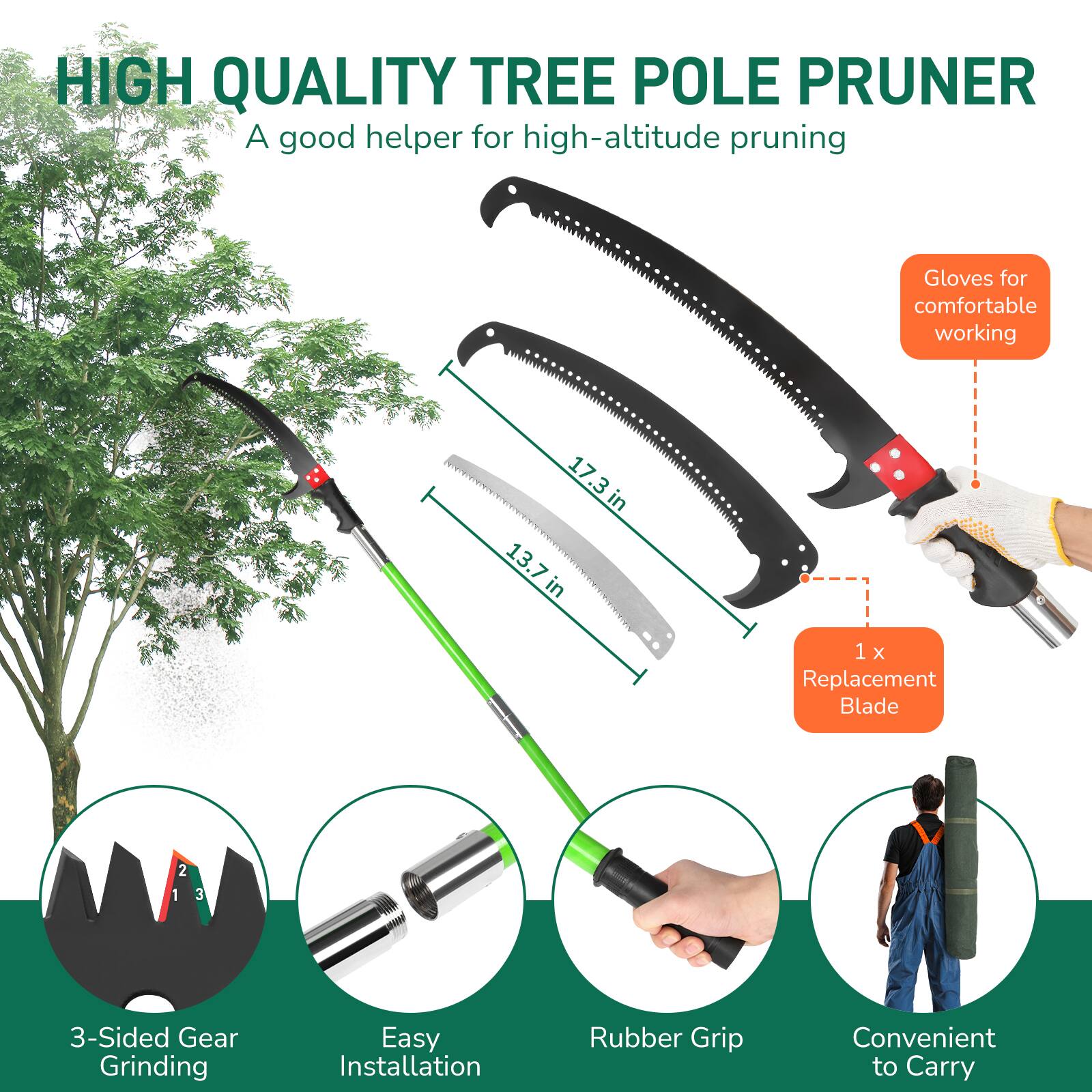 HIGH QUALITY TREE POLE PRUNER  
A good helper for high-altitude pruning  

- Gloves for comfortable working  
- 17.3 in  
- 17 in  
- 13.7 in  
- 1 x Replacement Blade  
- 3-Sided Gear Grinding  
- Easy Installation  
- Rubber Grip  
- Convenient to Carry