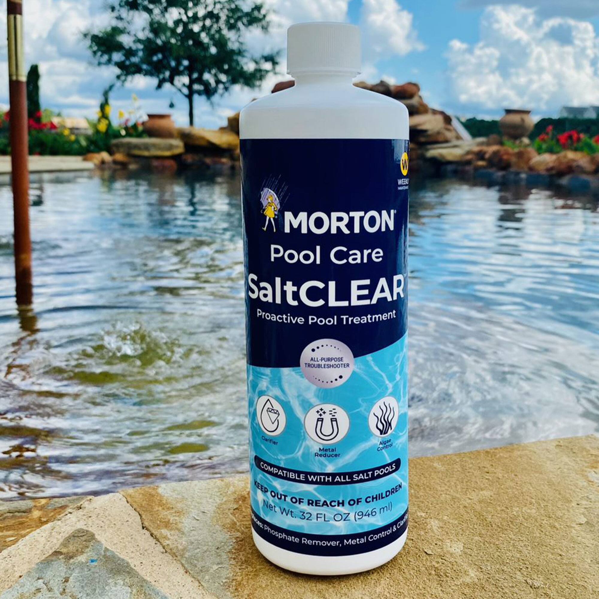Morton Pool Care  
SaltCLEAR  
Proactive Pool Treatment  

ALL-PURPOSE TROUBLESHOOTER  

Metal Reducer  
Algae Control  

COMPATIBLE WITH ALL SALT POOLS  

KEEP OUT OF REACH OF CHILDREN  

Net Wt. 32 FL OZ (946 mL)  

Phosphate Remover, Metal Control & Clarifier