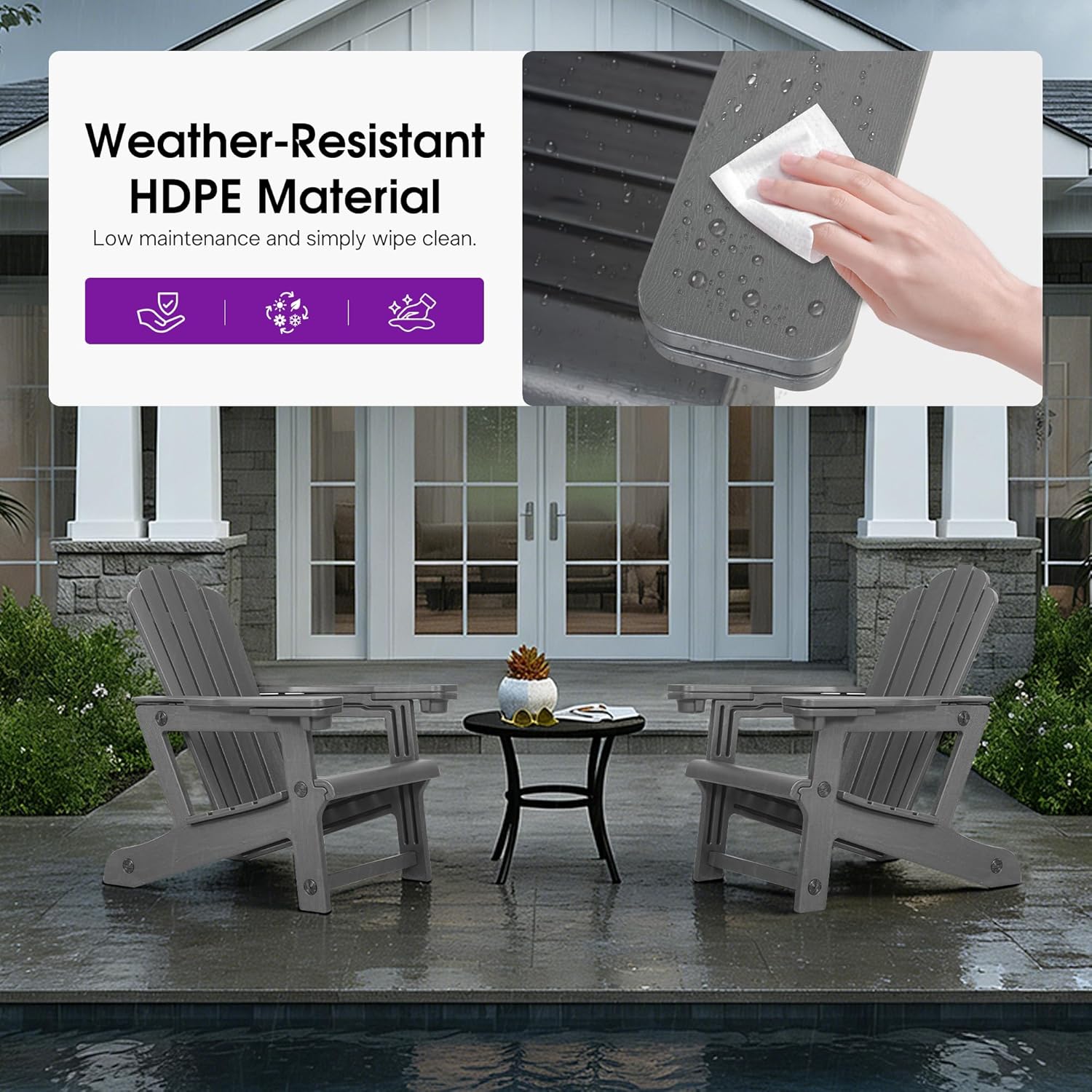 Weather-Resistant HDPE Material  
Low maintenance and simply wipe clean.