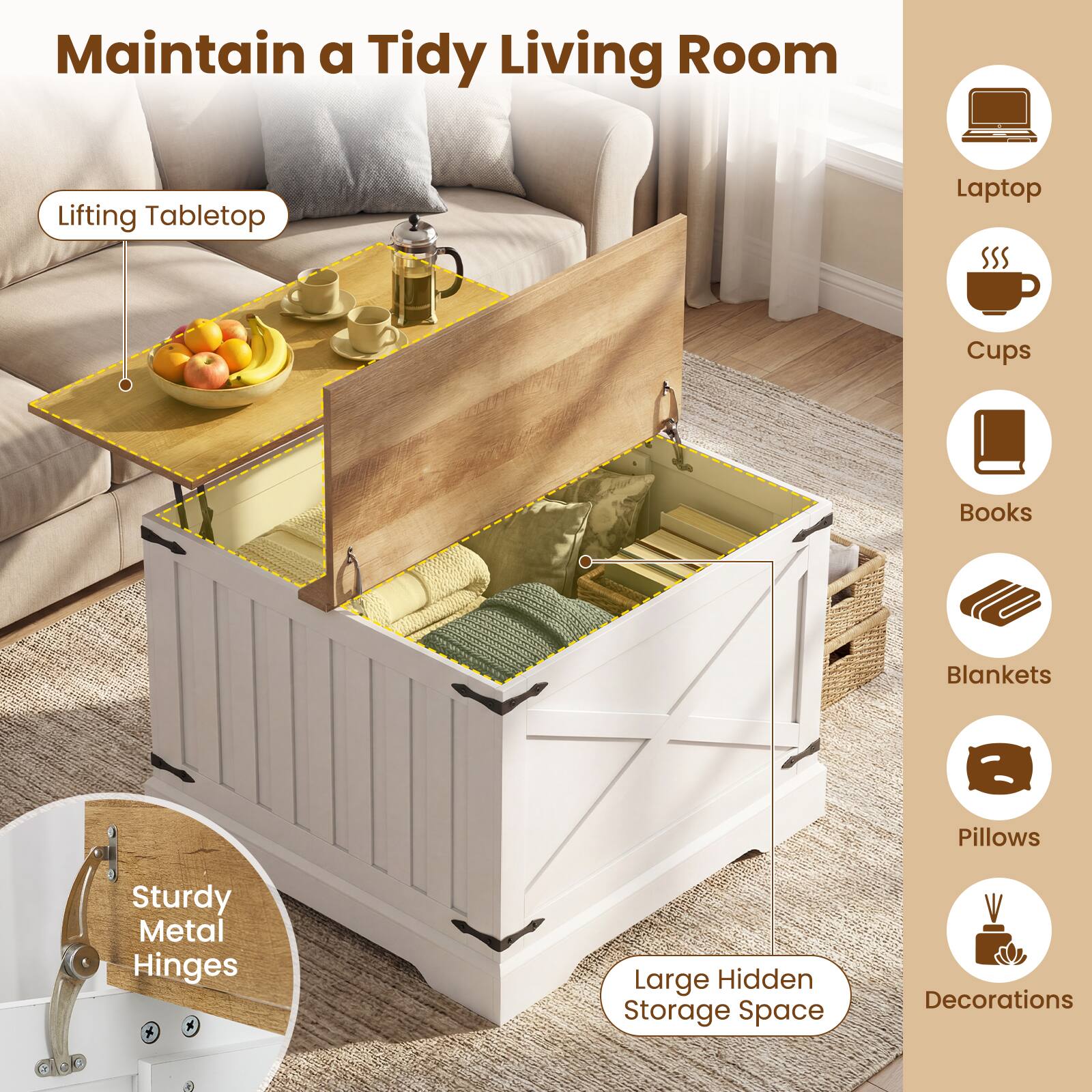 Maintain a Tidy Living Room  
Lifting Tabletop  
Sturdy Metal Hinges  
Large Hidden Storage Space  
Decorations  
Laptop  
Cups  
Books  
Blankets  
Pillows